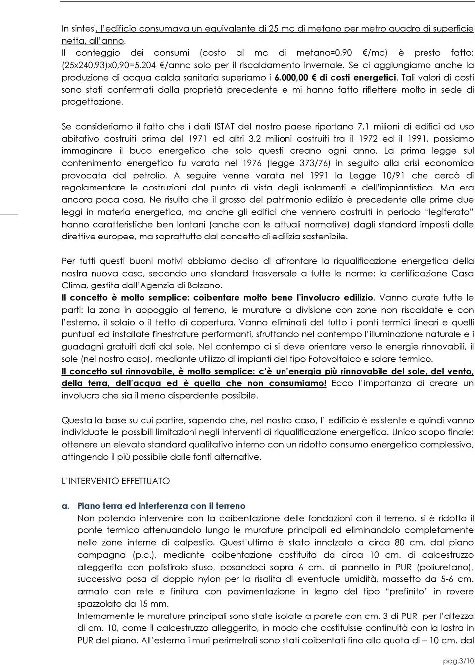 Se ci aggiungiamo anche la produzione di acqua calda sanitaria superiamo i 6.000,00 di costi energetici.