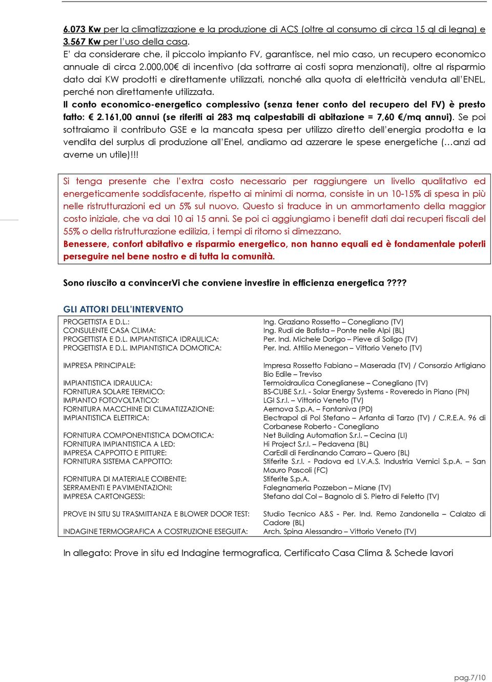 000,00 di incentivo (da sottrarre ai costi sopra menzionati), oltre al risparmio dato dai KW prodotti e direttamente utilizzati, nonché alla quota di elettricità venduta all ENEL, perché non