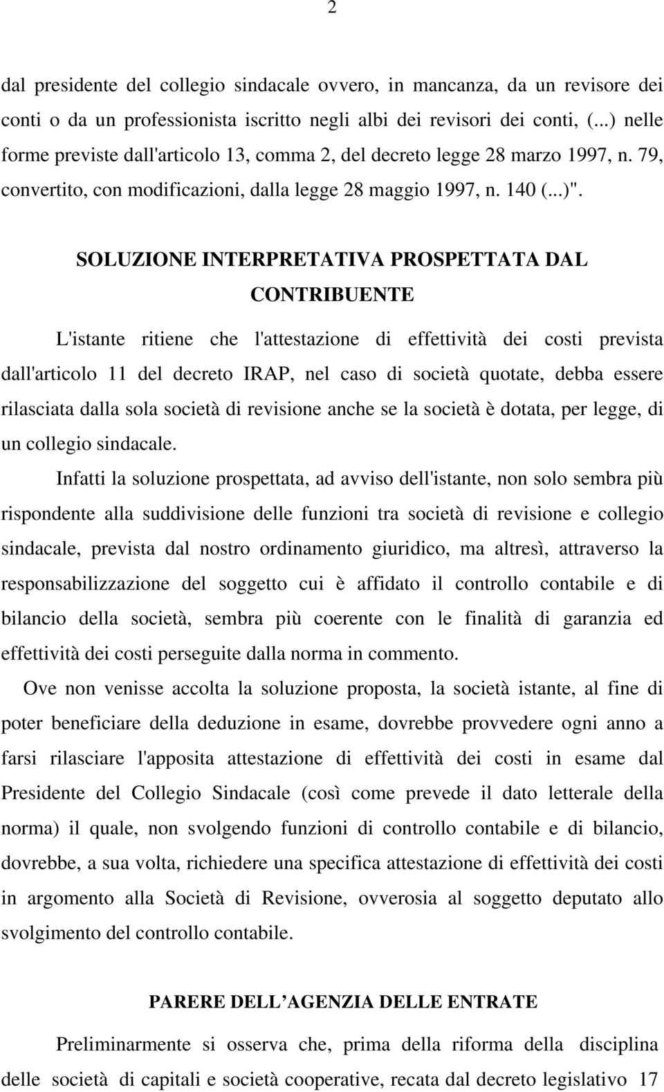 SOLUZIONE INTERPRETATIVA PROSPETTATA DAL CONTRIBUENTE L'istante ritiene che l'attestazione di effettività dei costi prevista dall'articolo 11 del decreto IRAP, nel caso di società quotate, debba