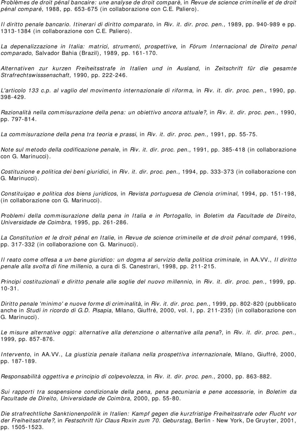 La depenalizzazione in Italia: matrici, strumenti, prospettive, in Fórum Internacional de Direito penal comparado, Salvador Bahia (Brazil), 1989, pp. 161-170.
