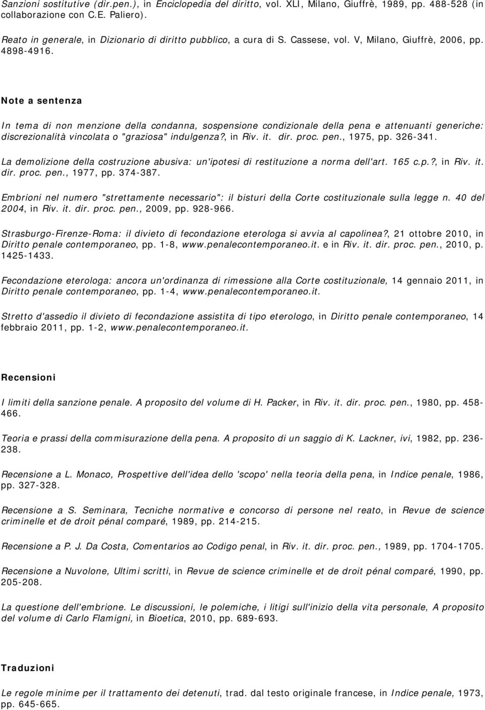 Note a sentenza In tema di non menzione della condanna, sospensione condizionale della pena e attenuanti generiche: discrezionalità vincolata o "graziosa" indulgenza?, in Riv. it. dir. proc. pen., 1975, pp.