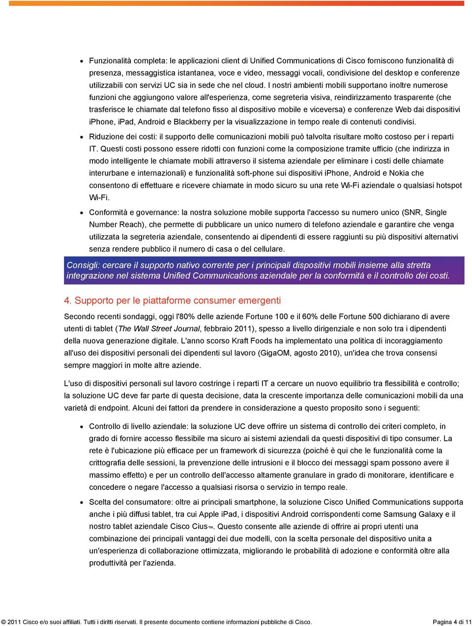 I nostri ambienti mobili supportano inoltre numerose funzioni che aggiungono valore all'esperienza, come segreteria visiva, reindirizzamento trasparente (che trasferisce le chiamate dal telefono