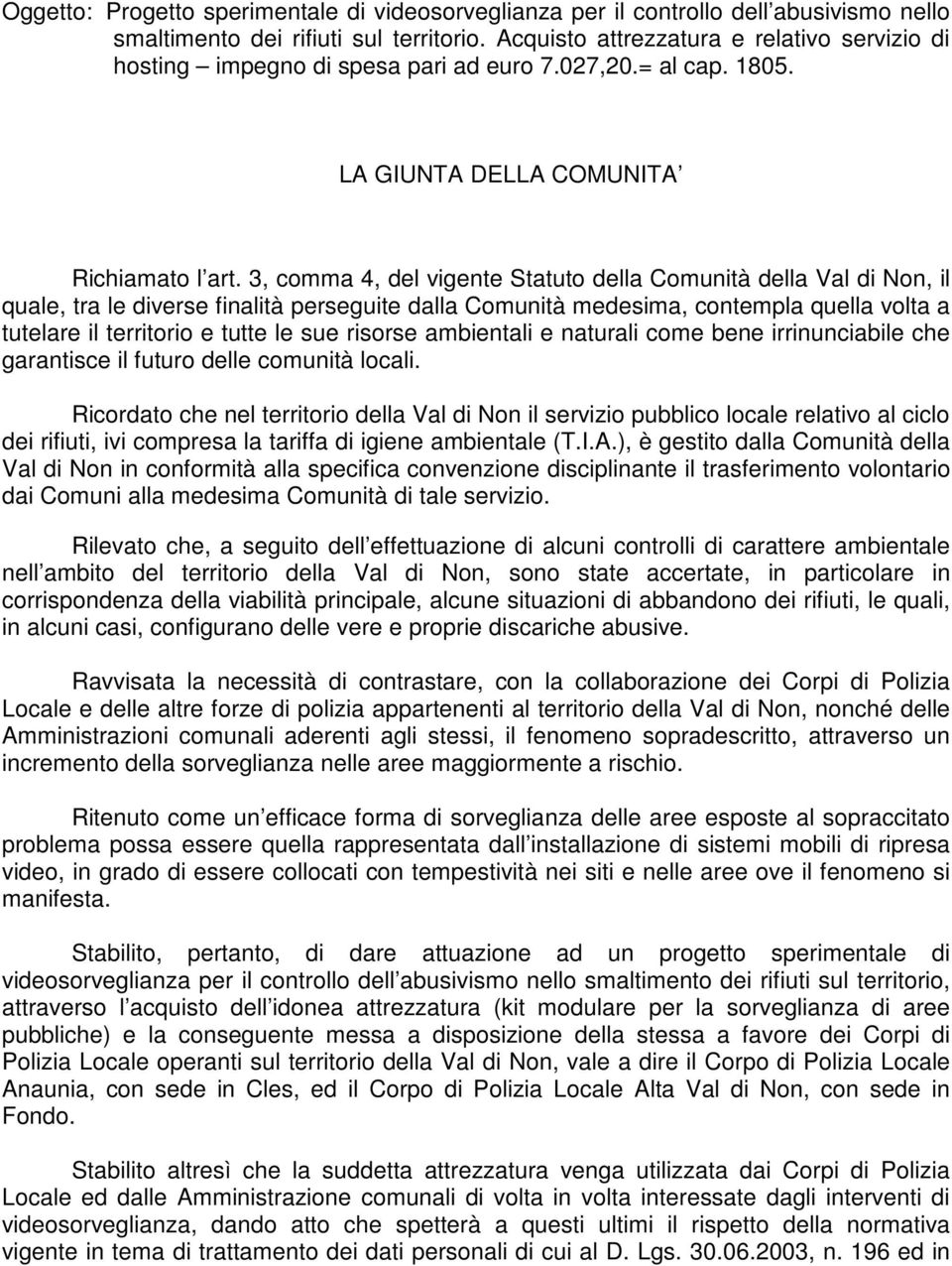 3, comma 4, del vigente Statuto della Comunità della Val di Non, il quale, tra le diverse finalità perseguite dalla Comunità medesima, contempla quella volta a tutelare il territorio e tutte le sue