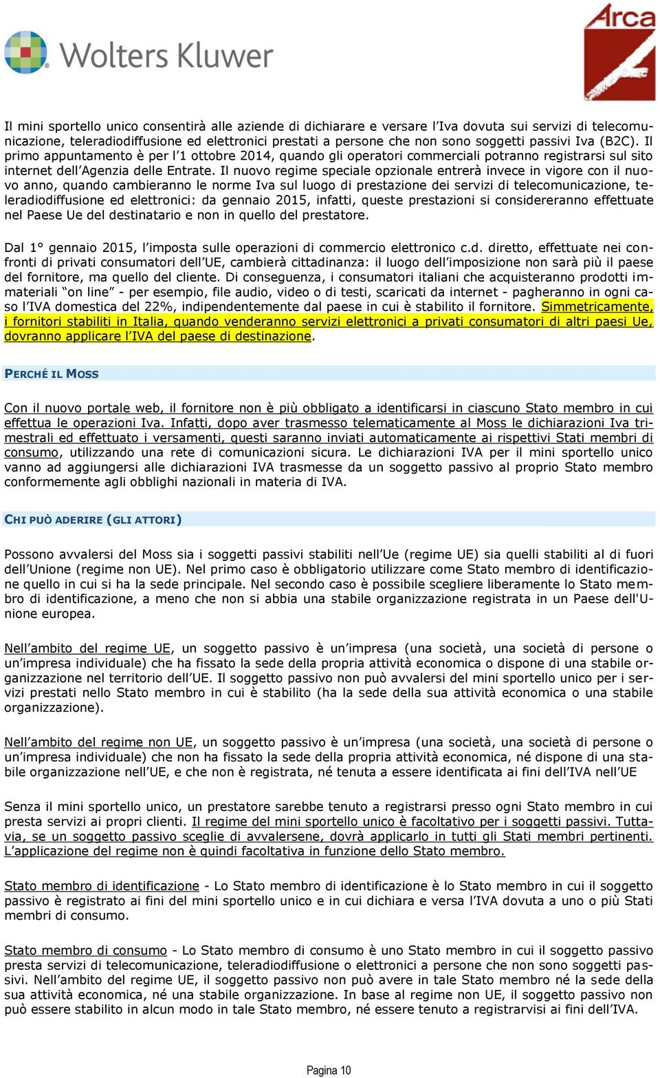 Il nuovo regime speciale opzionale entrerà invece in vigore con il nuovo anno, quando cambieranno le norme Iva sul luogo di prestazione dei servizi di telecomunicazione, teleradiodiffusione ed