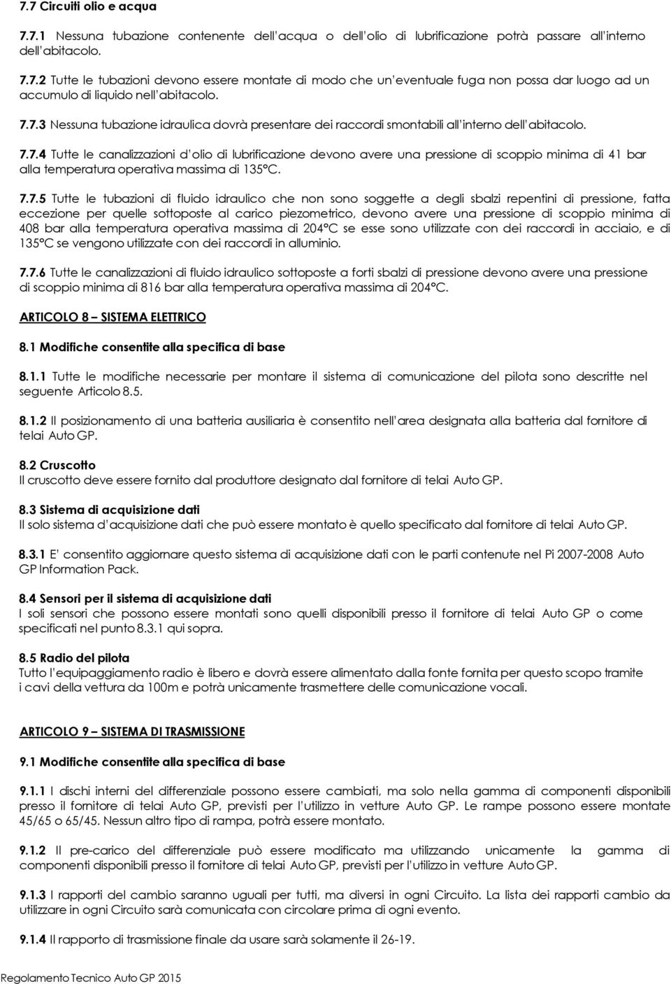 7.7.5 Tutte le tubazioni di fluido idraulico che non sono soggette a degli sbalzi repentini di pressione, fatta eccezione per quelle sottoposte al carico piezometrico, devono avere una pressione di