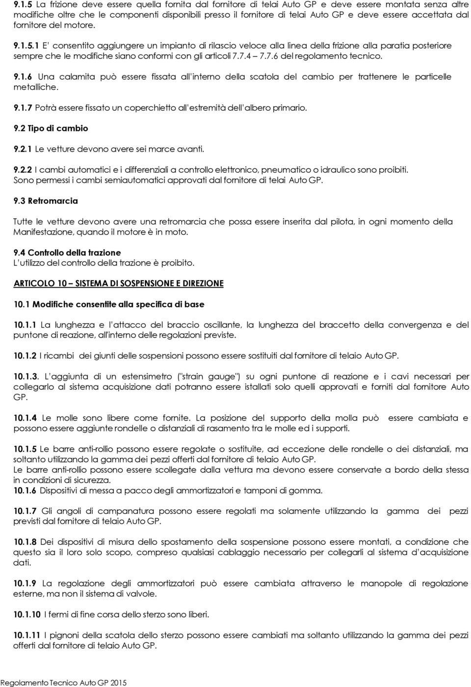 1 E consentito aggiungere un impianto di rilascio veloce alla linea della frizione alla paratia posteriore sempre che le modifiche siano conformi con gli articoli 7.7.4 7.7.6 del regolamento tecnico.