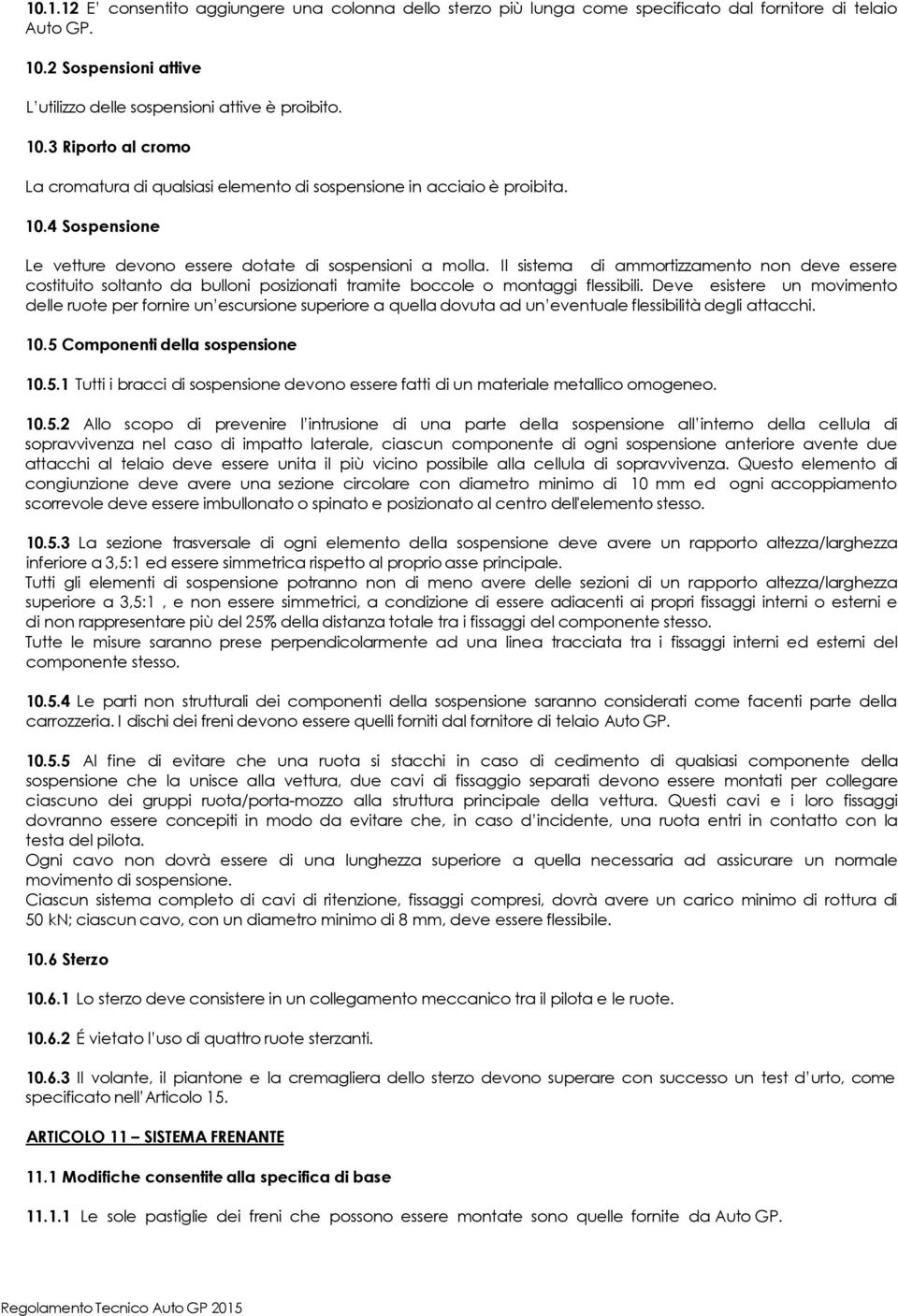 Il sistema di ammortizzamento non deve essere costituito soltanto da bulloni posizionati tramite boccole o montaggi flessibili.