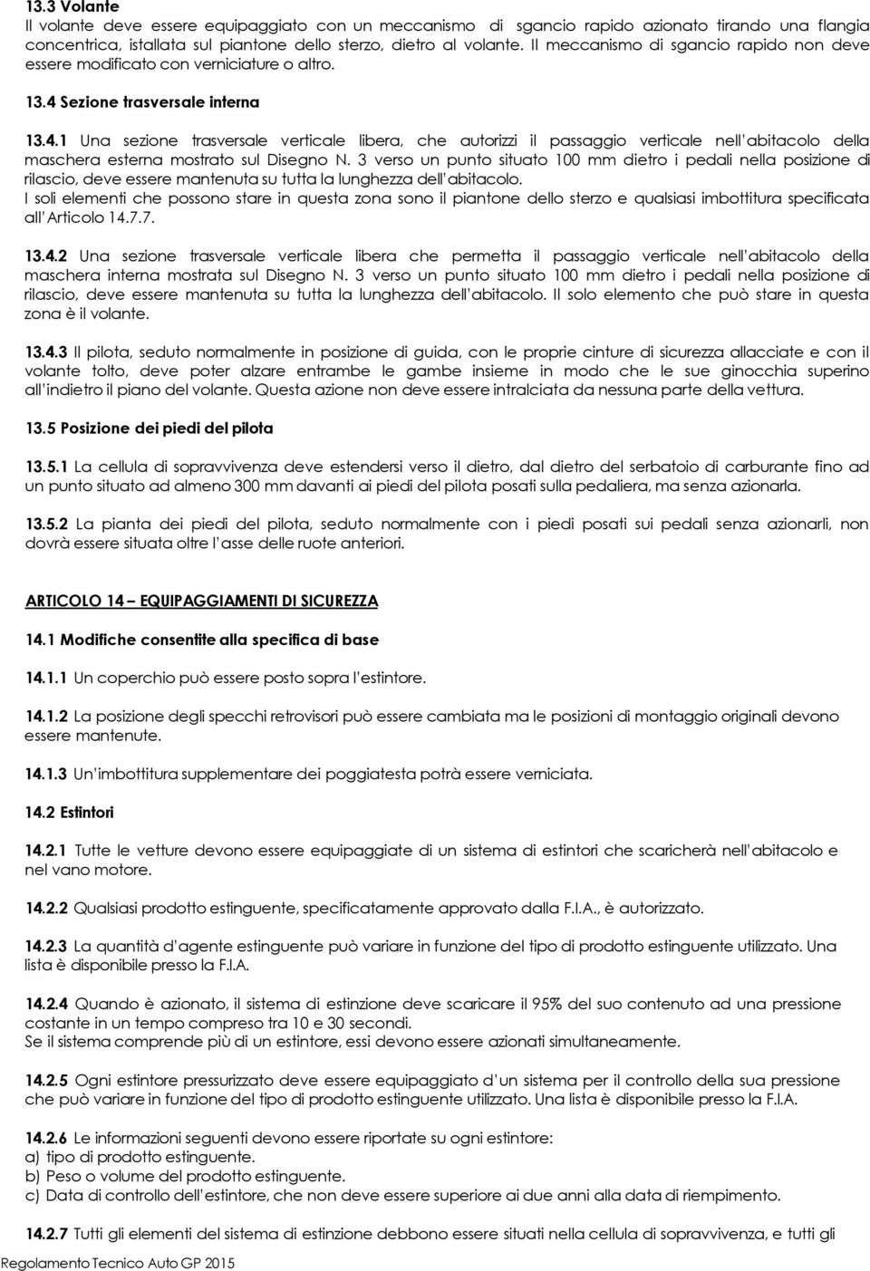 Sezione trasversale interna 13.4.1 Una sezione trasversale verticale libera, che autorizzi il passaggio verticale nell abitacolo della maschera esterna mostrato sul Disegno N.