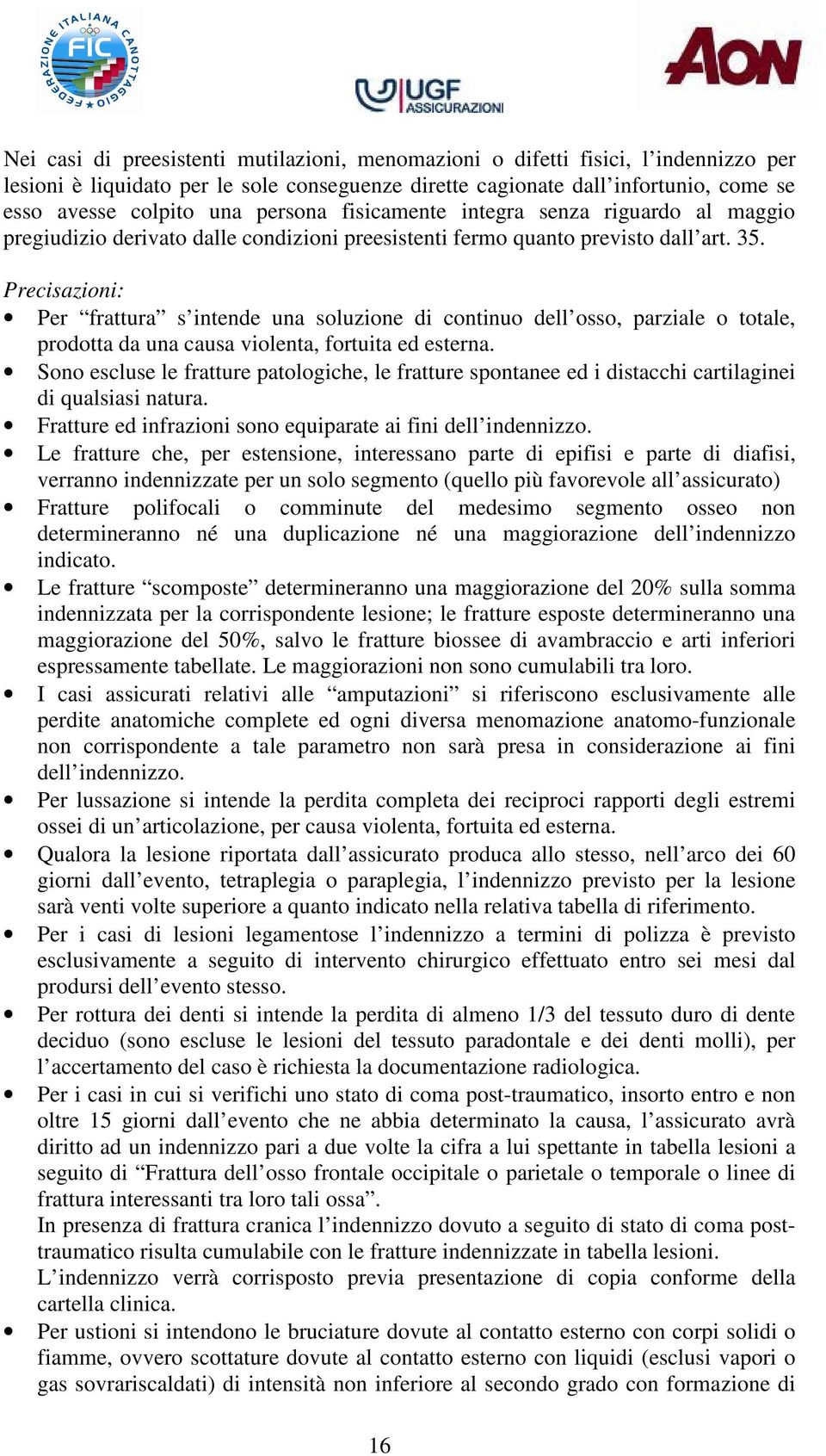 Precisazioni: Per frattura s intende una soluzione di continuo dell osso, parziale o totale, prodotta da una causa violenta, fortuita ed esterna.