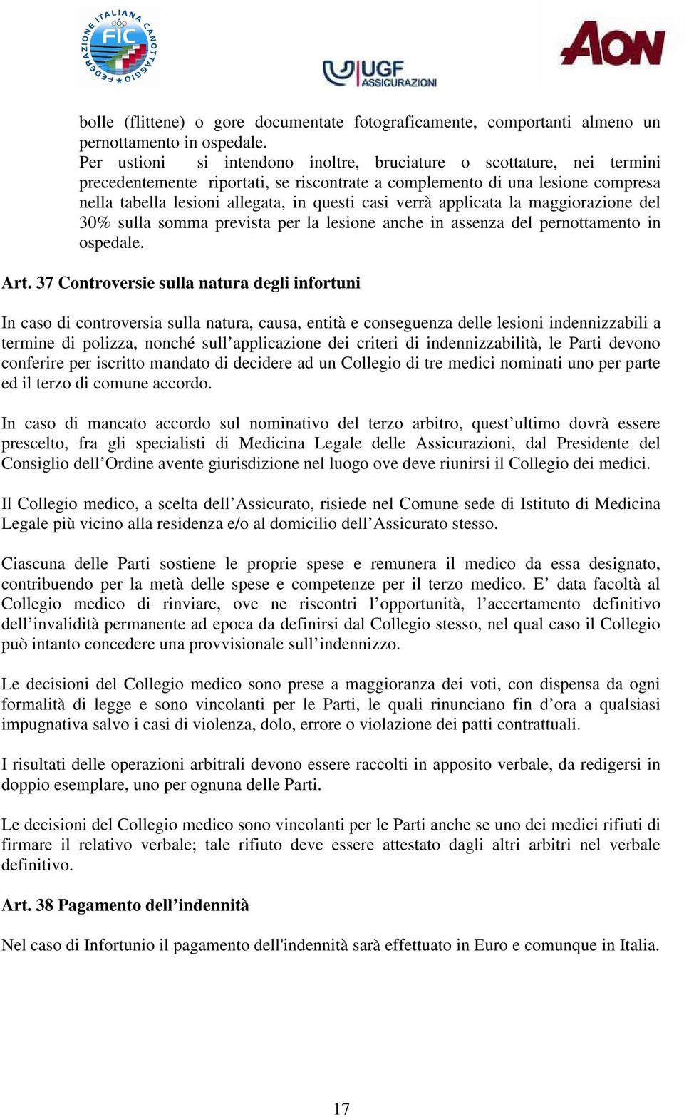 verrà applicata la maggiorazione del 30% sulla somma prevista per la lesione anche in assenza del pernottamento in ospedale. Art.