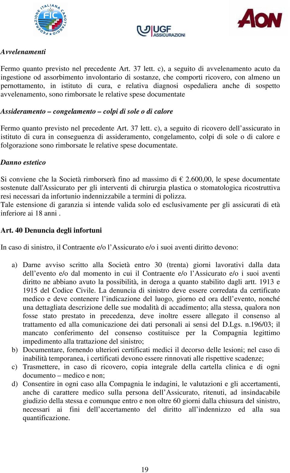 anche di sospetto avvelenamento, sono rimborsate le relative spese documentate Assideramento congelamento colpi di sole o di calore Fermo quanto previsto nel precedente Art. 37 lett.