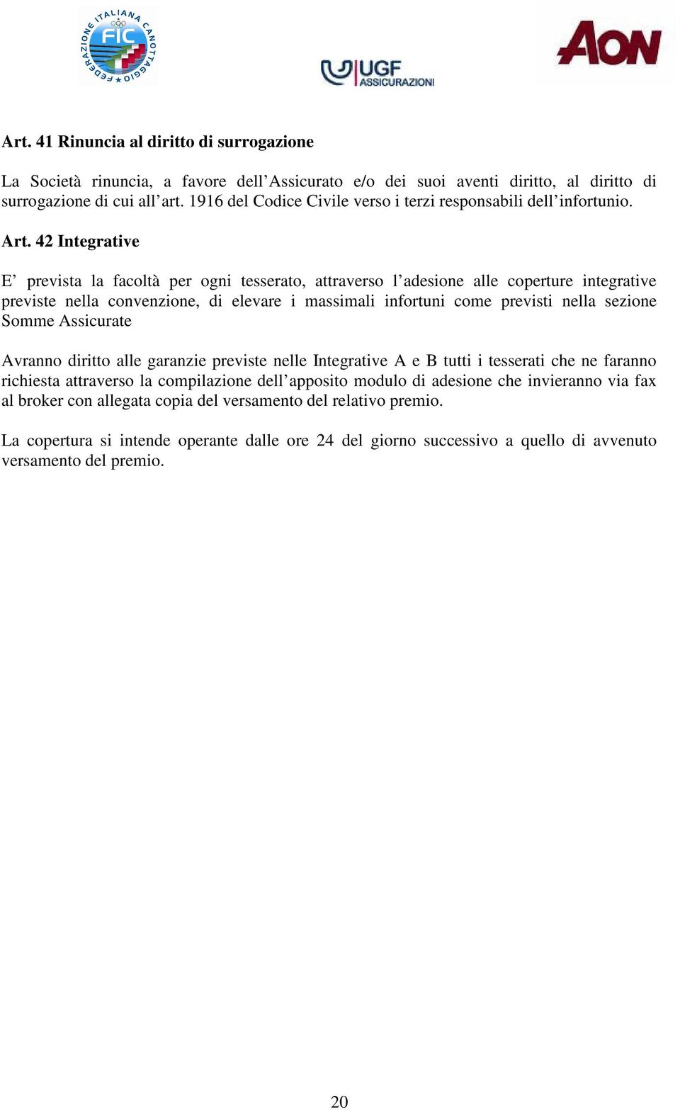 42 Integrative E prevista la facoltà per ogni tesserato, attraverso l adesione alle coperture integrative previste nella convenzione, di elevare i massimali infortuni come previsti nella sezione