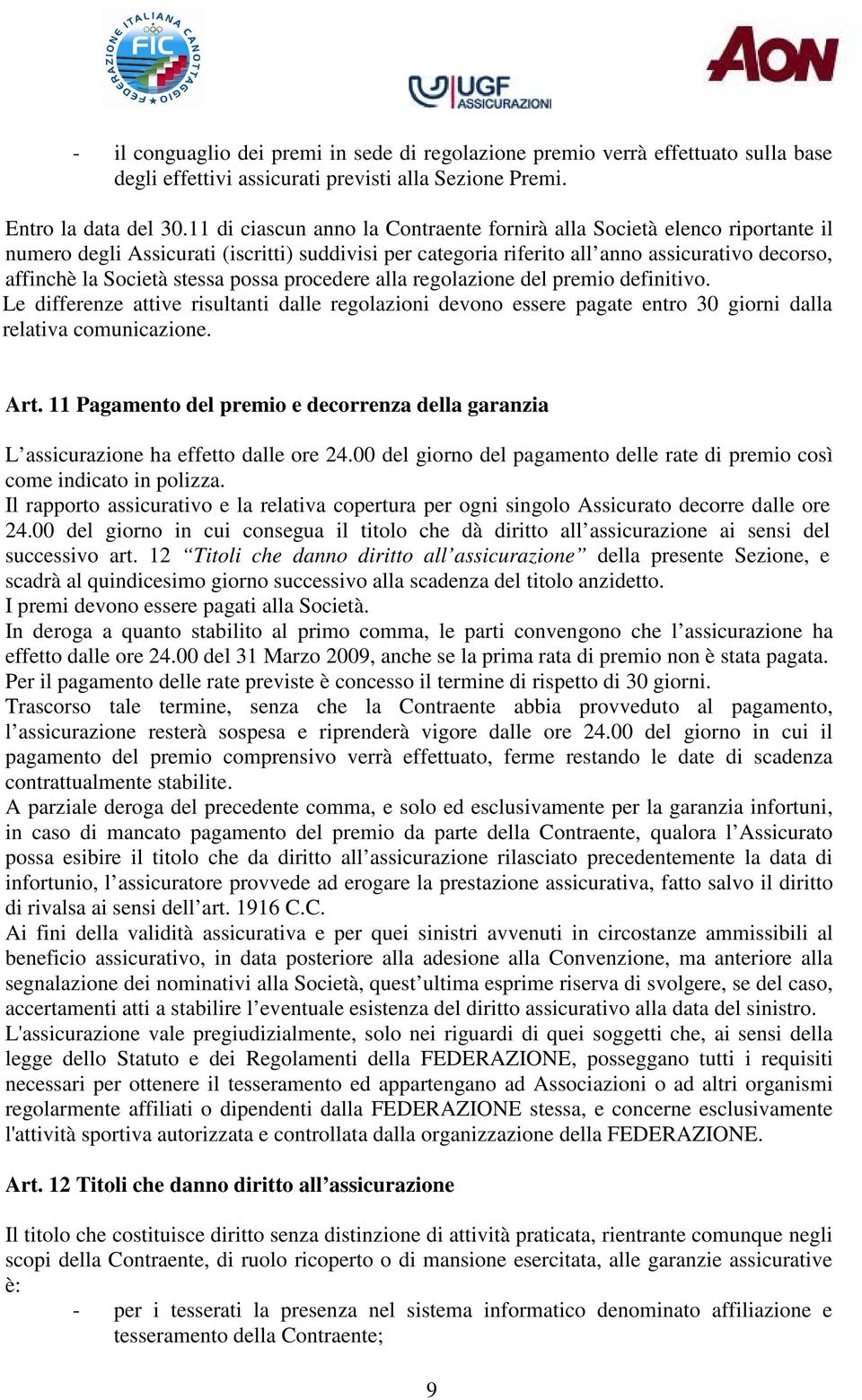 stessa possa procedere alla regolazione del premio definitivo. Le differenze attive risultanti dalle regolazioni devono essere pagate entro 30 giorni dalla relativa comunicazione. Art.