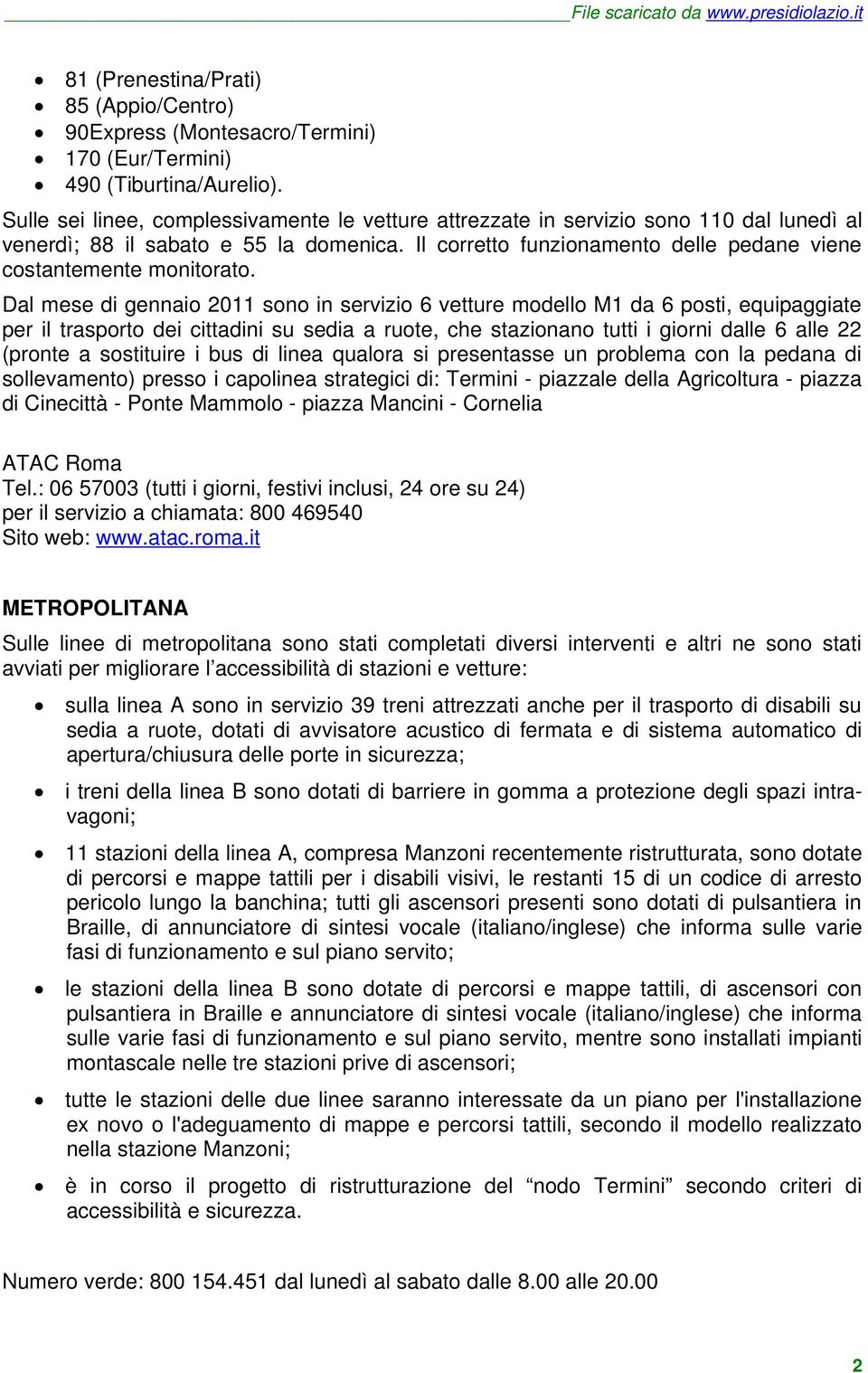 Il corretto funzionamento delle pedane viene costantemente monitorato.