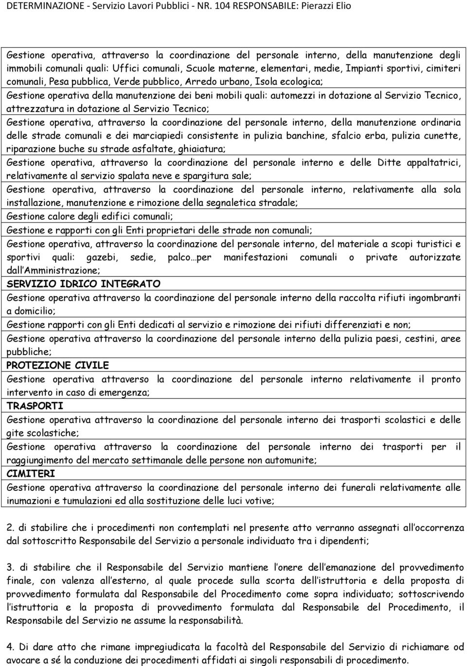 in dotazione al Servizio Tecnico; Gestione operativa, attraverso la coordinazione del personale interno, della manutenzione ordinaria delle strade comunali e dei marciapiedi consistente in pulizia