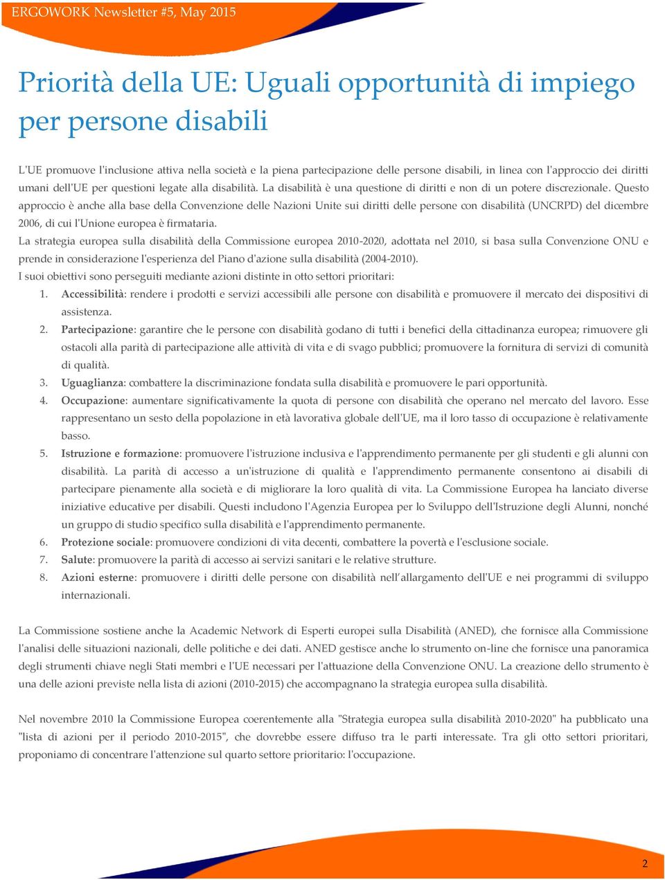 Questo approccio è anche alla base della Convenzione delle Nazioni Unite sui diritti delle persone con disabilità (UNCRPD) del dicembre 2006, di cui l'unione europea è firmataria.