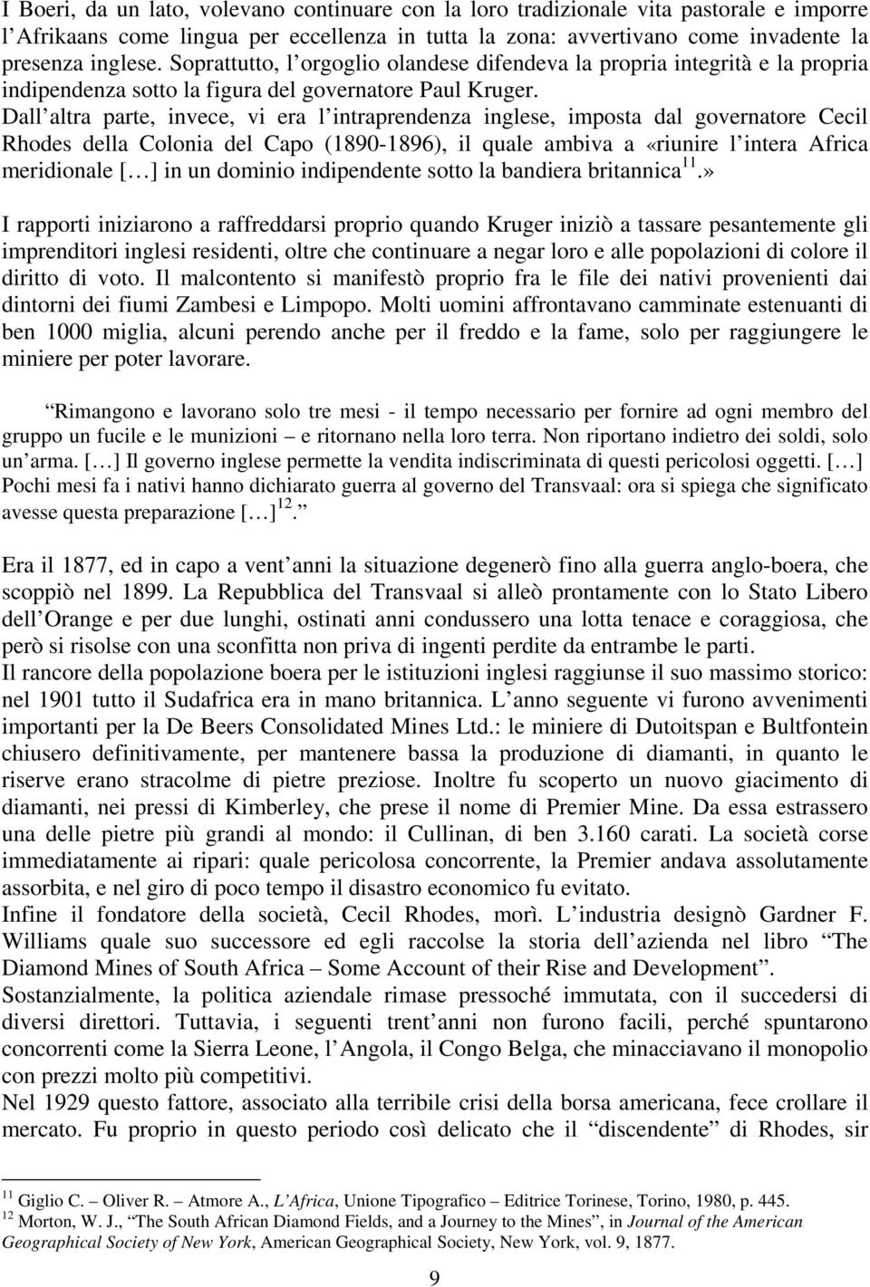 Dall altra parte, invece, vi era l intraprendenza inglese, imposta dal governatore Cecil Rhodes della Colonia del Capo (1890-1896), il quale ambiva a «riunire l intera Africa meridionale [ ] in un