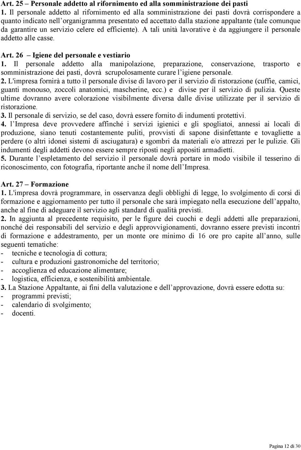 garantire un servizio celere ed efficiente). A tali unità lavorative è da aggiungere il personale addetto alle casse. Art. 26 Igiene del personale e vestiario 1.