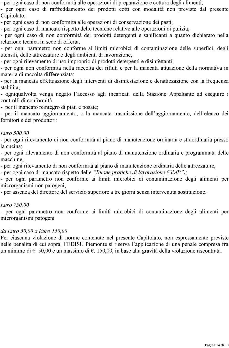 dei prodotti detergenti e sanificanti a quanto dichiarato nella relazione tecnica in sede di offerta; - per ogni parametro non conforme ai limiti microbici di contaminazione delle superfici, degli