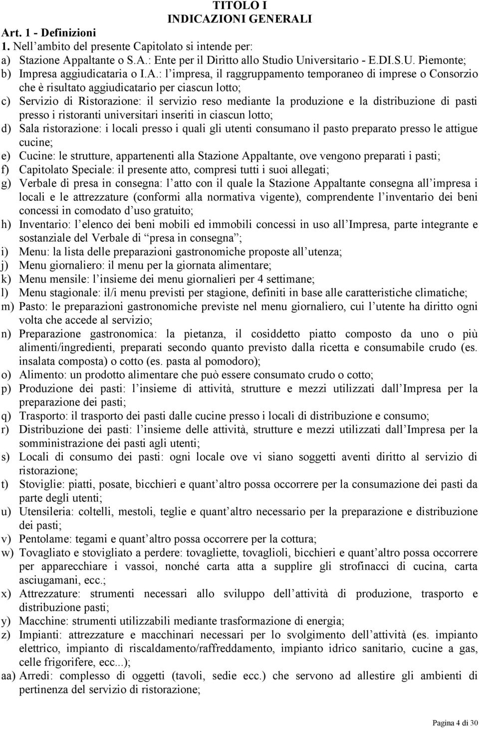 : l impresa, il raggruppamento temporaneo di imprese o Consorzio che è risultato aggiudicatario per ciascun lotto; c) Servizio di Ristorazione: il servizio reso mediante la produzione e la