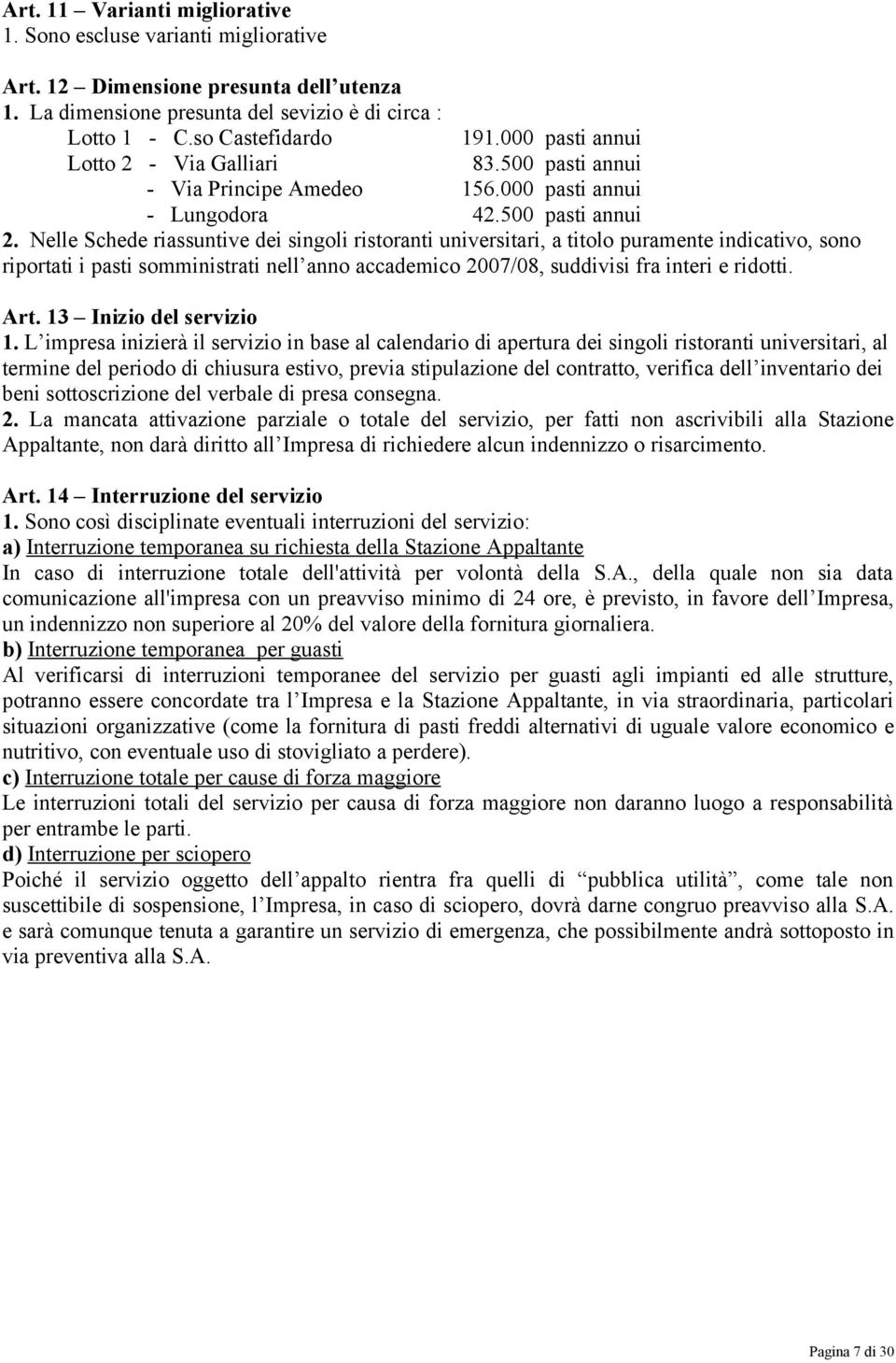 Nelle Schede riassuntive dei singoli ristoranti universitari, a titolo puramente indicativo, sono riportati i pasti somministrati nell anno accademico 2007/08, suddivisi fra interi e ridotti. Art.