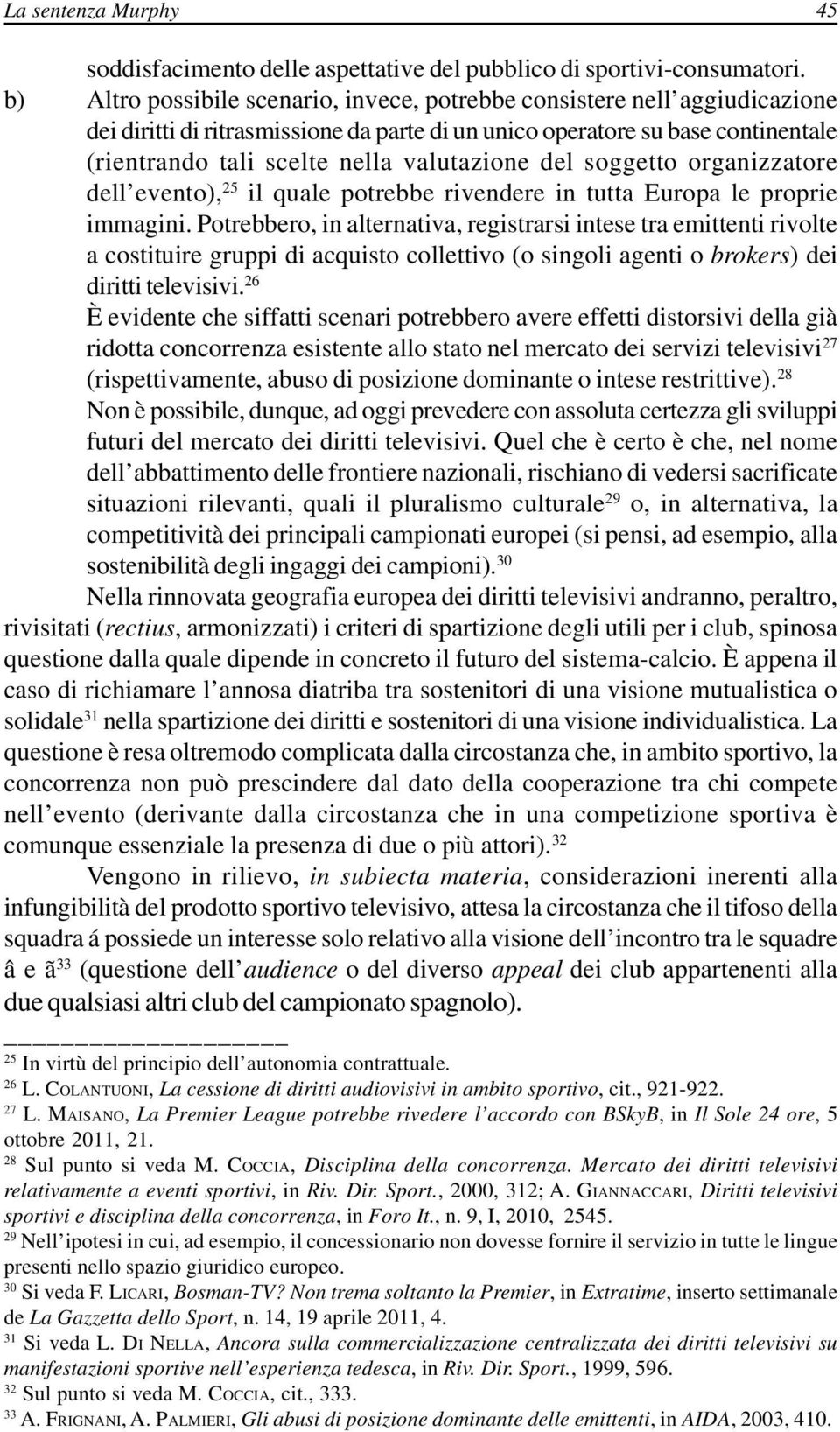 valutazione del soggetto organizzatore dell evento), 25 il quale potrebbe rivendere in tutta Europa le proprie immagini.