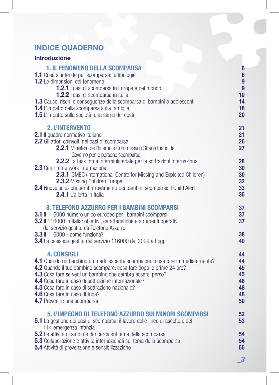 1 Il quadro normativo italiano 2.2 Gli attori coinvolti nei casi di scomparsa 2.2.1 Ministero dell Interno e Commissario Straordinario del Governo per le persone scomparse 2.2.2 La task force interministeriale per le sottrazioni internazionali 2.