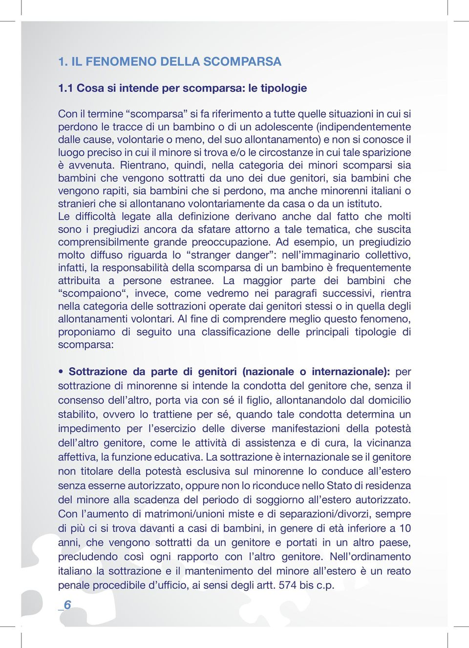 dalle cause, volontarie o meno, del suo allontanamento) e non si conosce il luogo preciso in cui il minore si trova e/o le circostanze in cui tale sparizione è avvenuta.