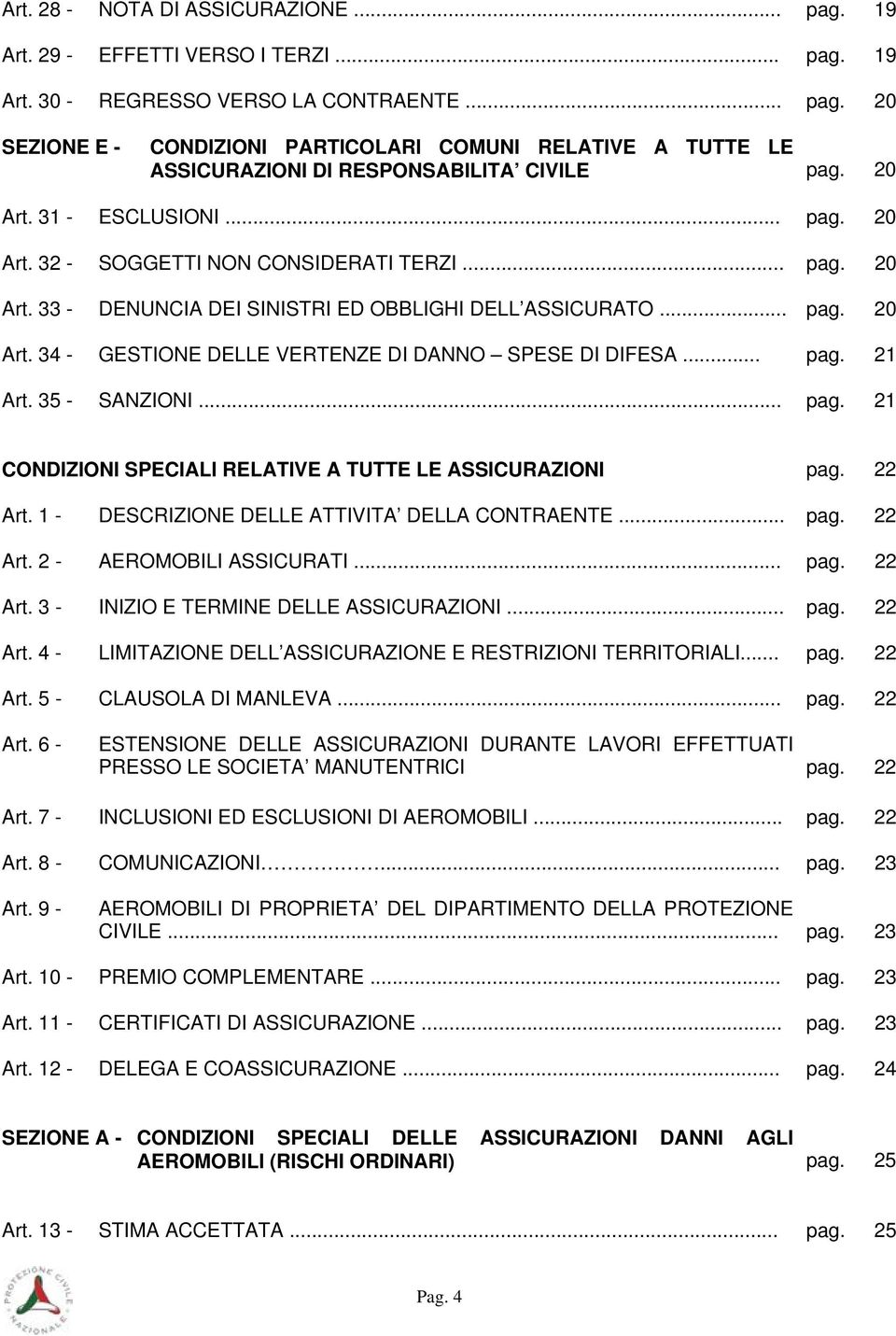 .. pag. 21 Art. 35 - SANZIONI... pag. 21 CONDIZIONI SPECIALI RELATIVE A TUTTE LE ASSICURAZIONI pag. 22 Art. 1 - DESCRIZIONE DELLE ATTIVITA DELLA CONTRAENTE... pag. 22 Art. 2 - AEROMOBILI ASSICURATI.