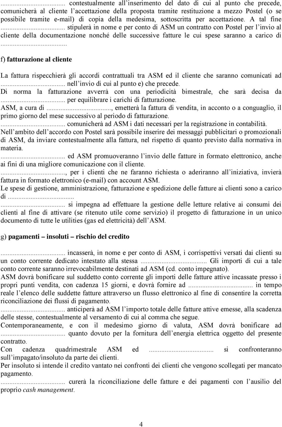 .. stipulerà in nome e per conto di ASM un contratto con Postel per l invio al cliente della documentazione nonché delle successive fatture le cui spese saranno a carico di.