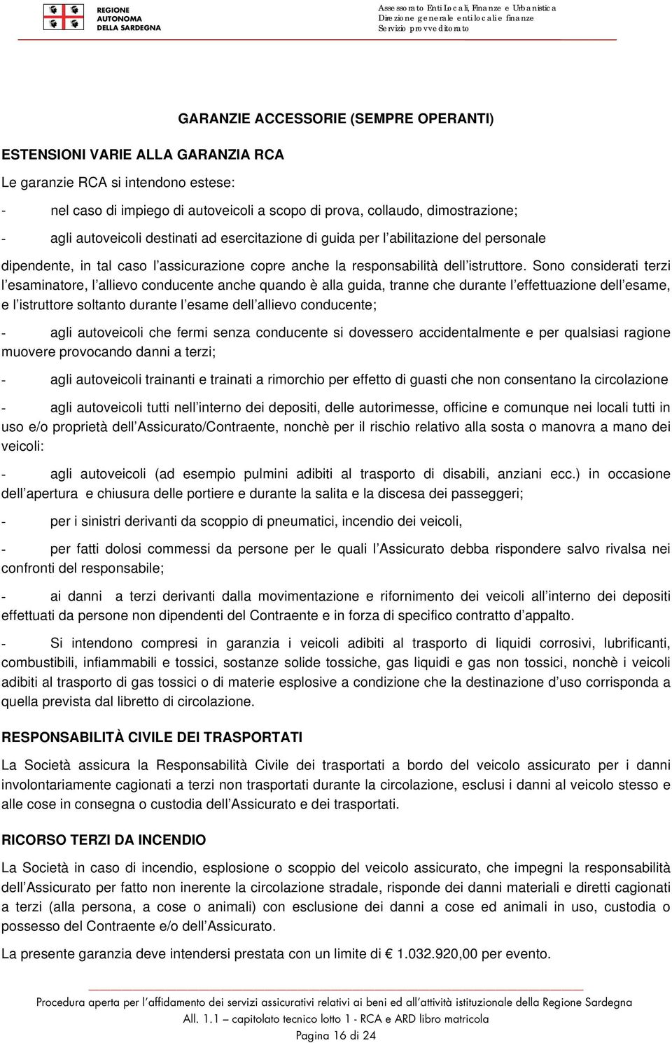 Sono considerati terzi l esaminatore, l allievo conducente anche quando è alla guida, tranne che durante l effettuazione dell esame, e l istruttore soltanto durante l esame dell allievo conducente; -