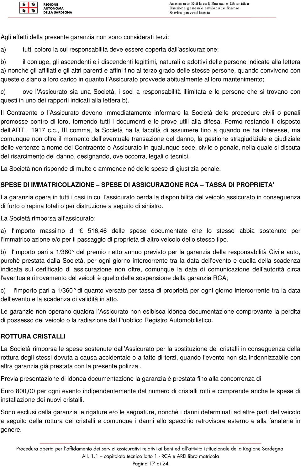 carico in quanto l Assicurato provvede abitualmente al loro mantenimento; c) ove l Assicurato sia una Società, i soci a responsabilità illimitata e le persone che si trovano con questi in uno dei