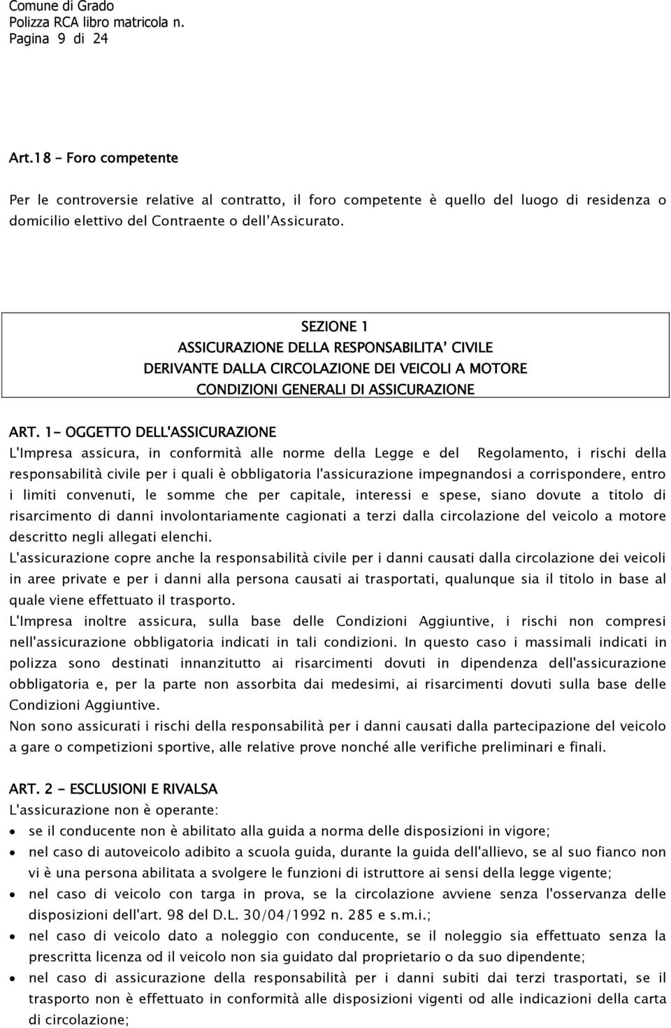 1- OGGETTO DELL'ASSICURAZIONE L'Impresa assicura, in conformità alle norme della Legge e del Regolamento, i rischi della responsabilità civile per i quali è obbligatoria l'assicurazione impegnandosi