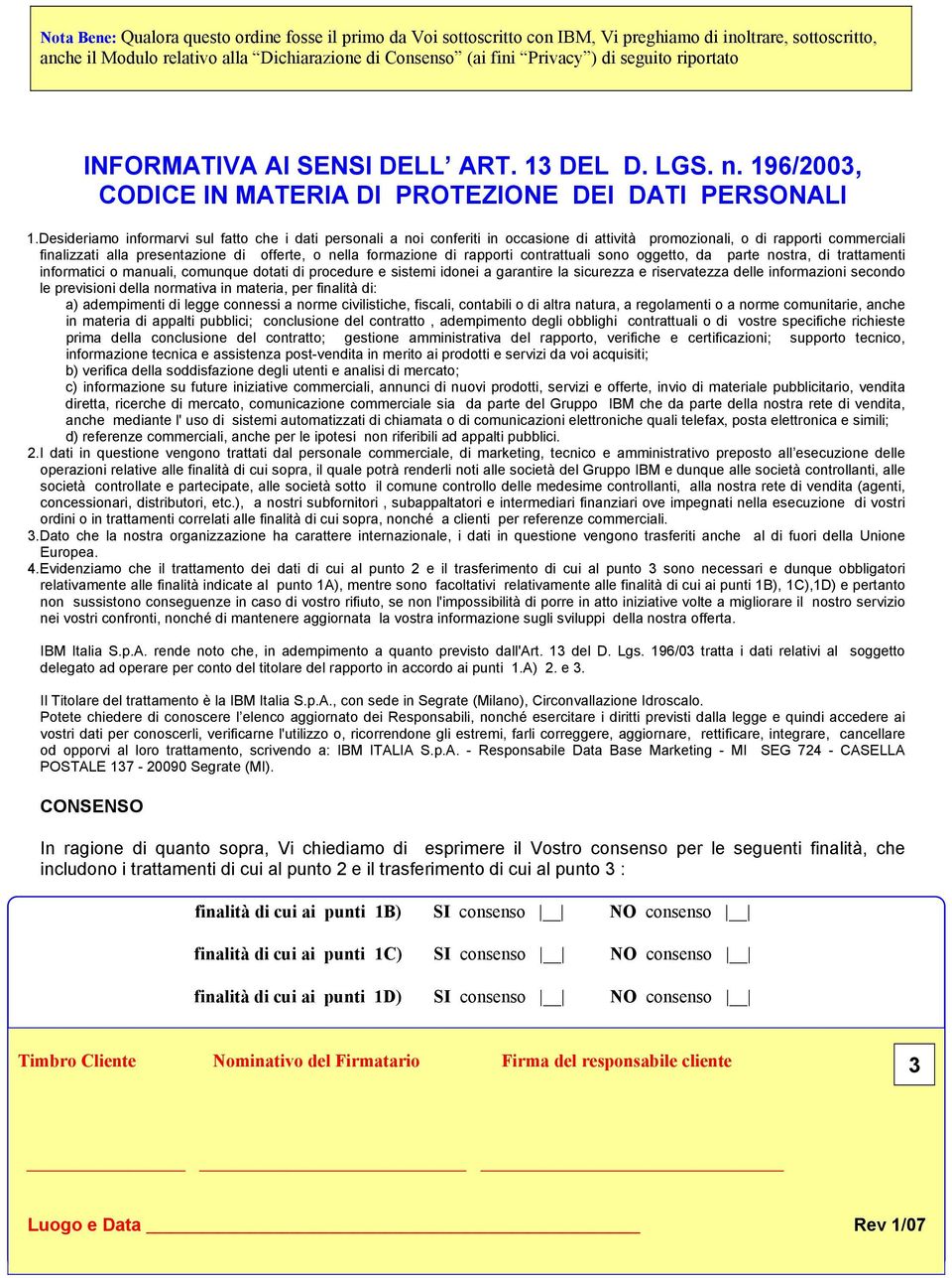 Desideriamo informarvi sul fatto che i dati personali a noi conferiti in occasione di attività promozionali, o di rapporti commerciali finalizzati alla presentazione di offerte, o nella formazione di