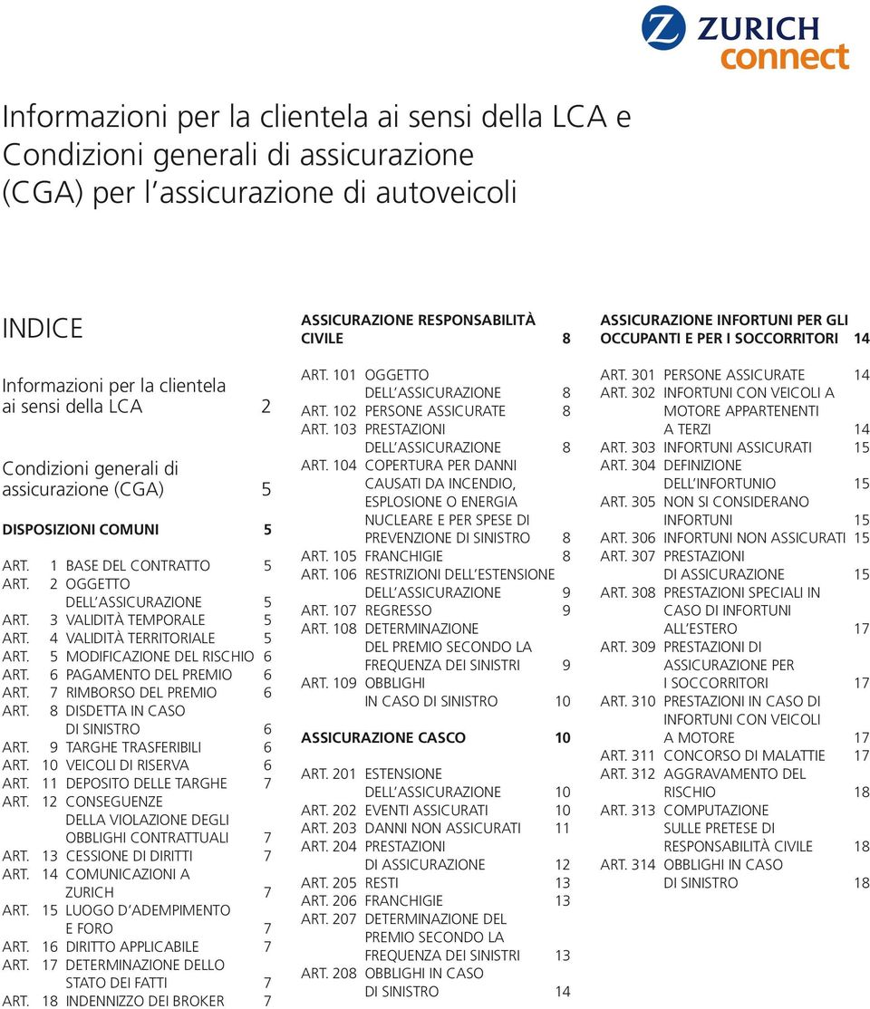 5 MODIFICAZIONE DEL RISCHIO 6 ART. 6 PAGAMENTO DEL PREMIO 6 ART. 7 RIMBORSO DEL PREMIO 6 ART. 8 DISDETTA IN CASO DI SINISTRO 6 ART. 9 TARGHE TRASFERIBILI 6 ART. 10 VEICOLI DI RISERVA 6 ART.