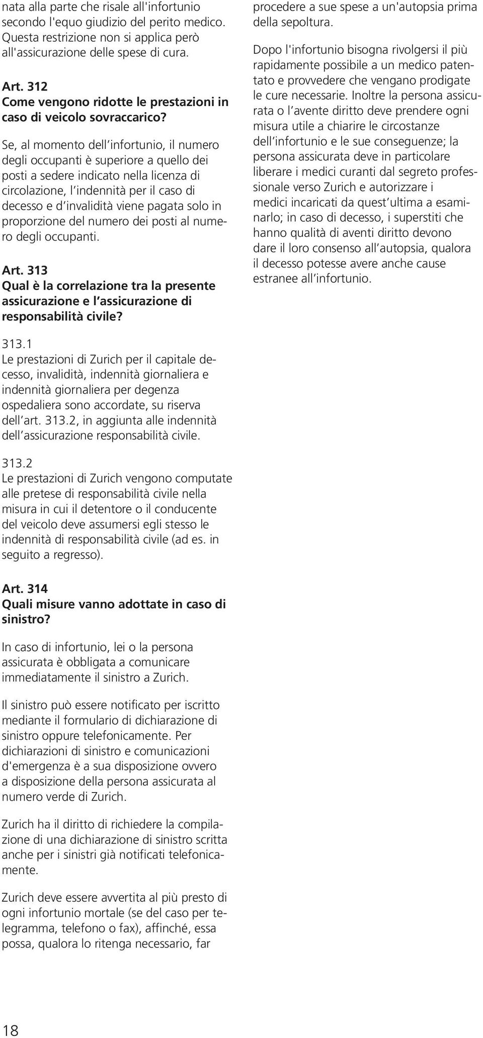 Se, al momento dell infortunio, il numero degli occupanti è superiore a quello dei posti a sedere indicato nella licenza di circolazione, l indennità per il caso di decesso e d invalidità viene