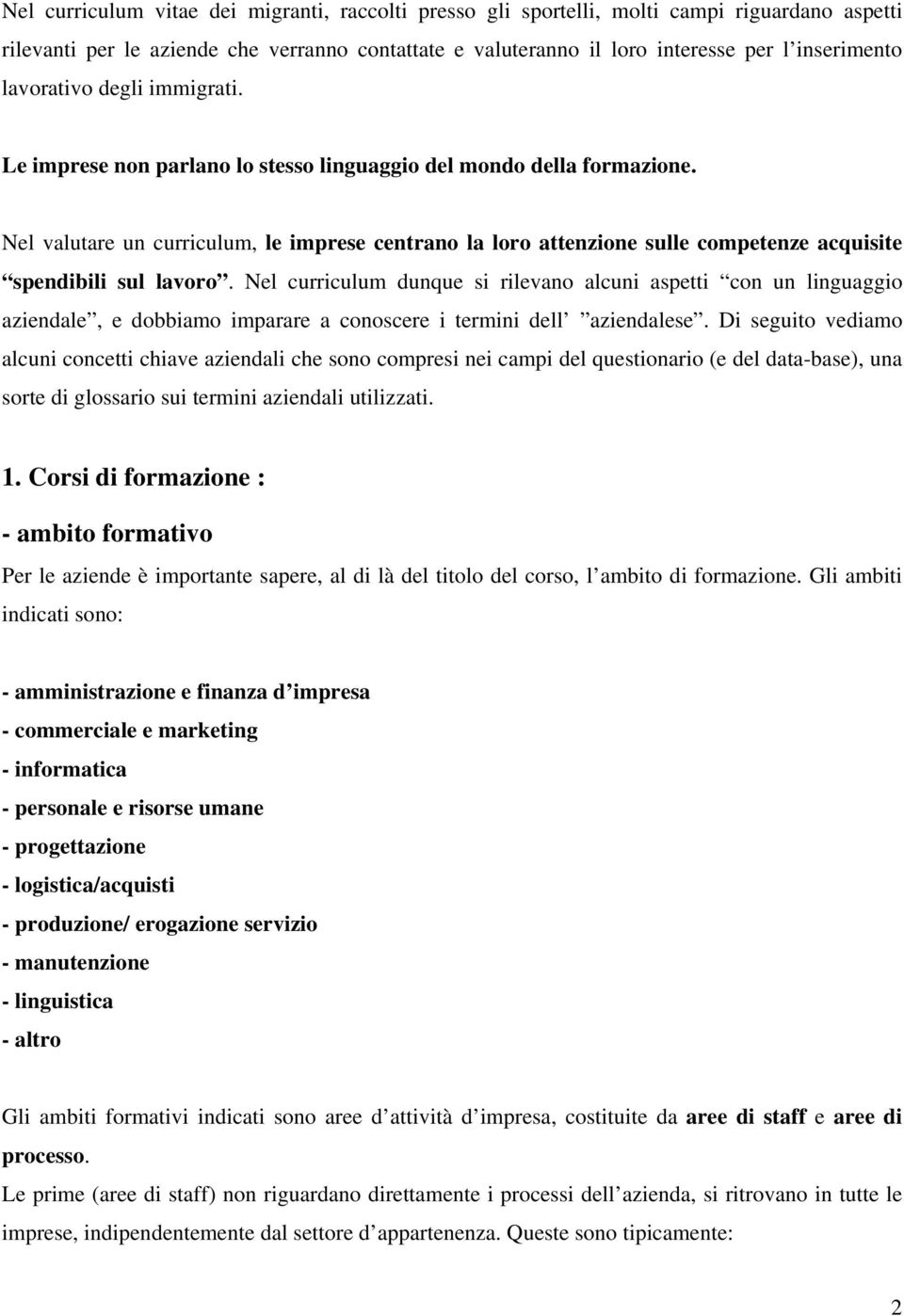 Nel valutare un curriculum, le imprese centrano la loro attenzione sulle competenze acquisite spendibili sul lavoro.