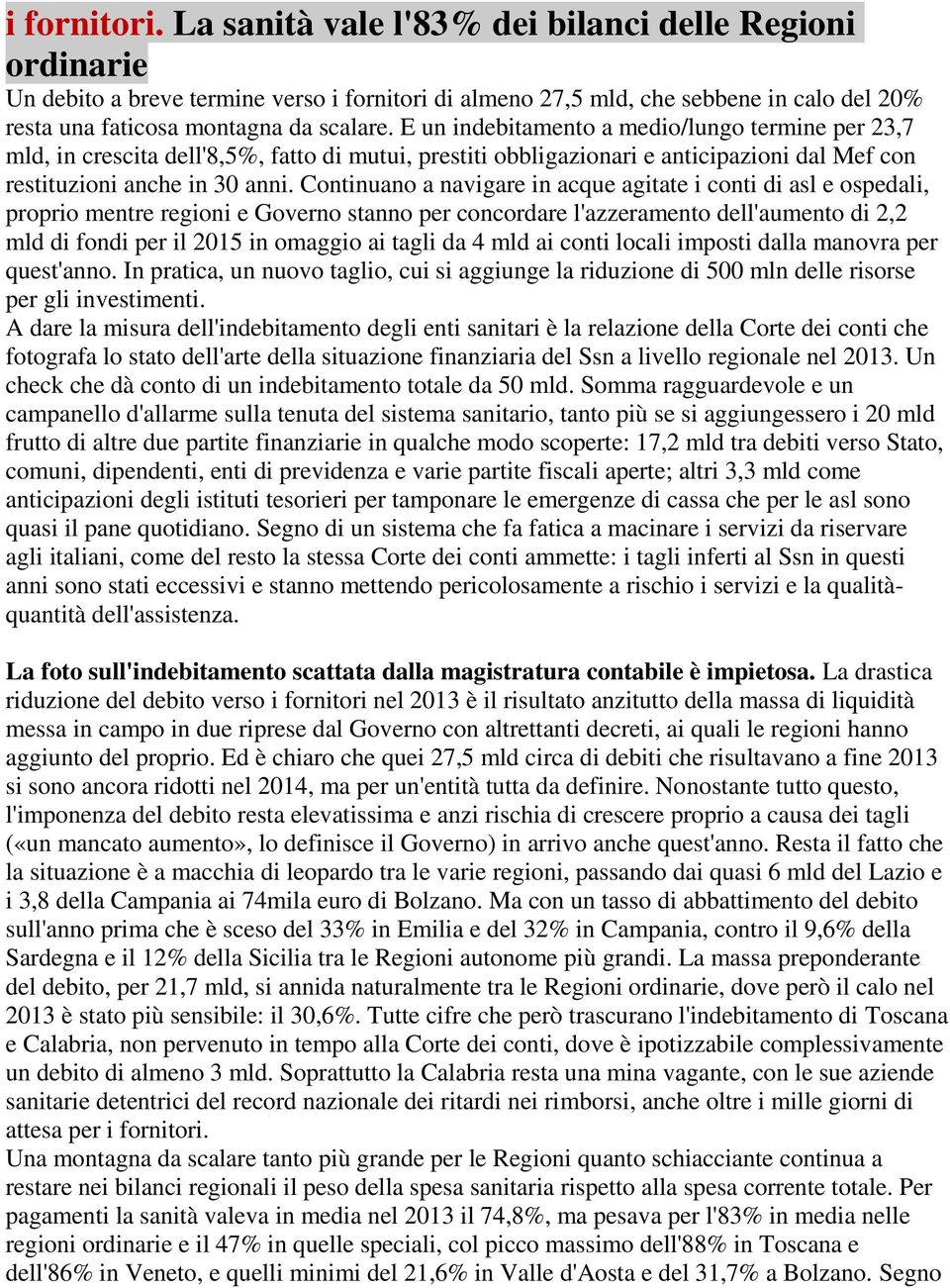 E un indebitamento a medio/lungo termine per 23,7 mld, in crescita dell'8,5%, fatto di mutui, prestiti obbligazionari e anticipazioni dal Mef con restituzioni anche in 30 anni.