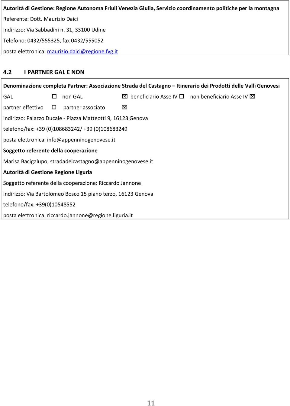 2 I PARTNER GAL E NON Denominazione completa Partner: Associazione Strada del Castagno Itinerario dei Prodotti delle Valli Genovesi GAL non GAL beneficiario Asse IV non beneficiario Asse IV partner