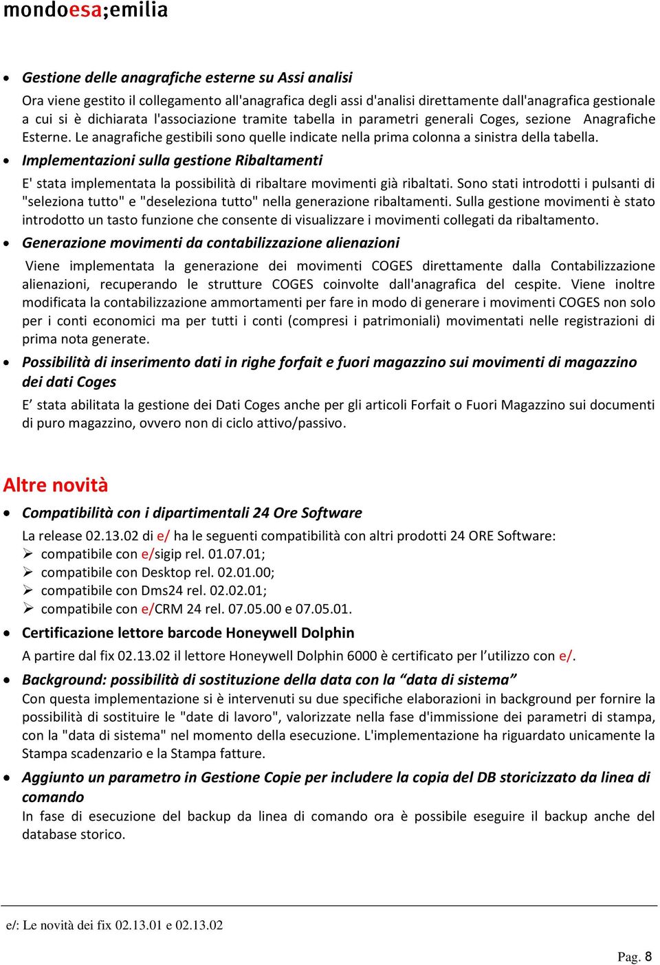 Implementazioni sulla gestione Ribaltamenti E' stata implementata la possibilità di ribaltare movimenti già ribaltati.