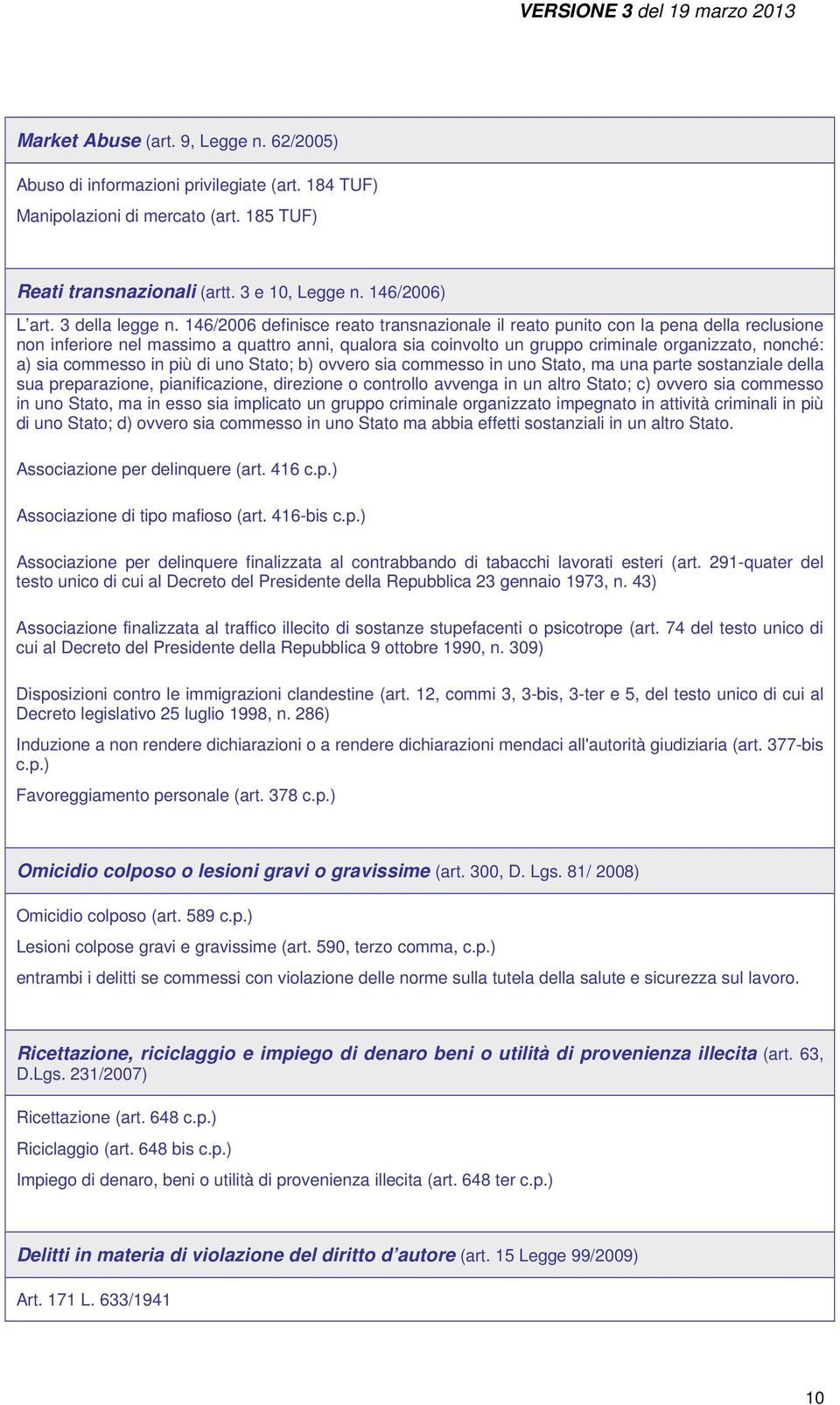 146/2006 definisce reato transnazionale il reato punito con la pena della reclusione non inferiore nel massimo a quattro anni, qualora sia coinvolto un gruppo criminale organizzato, nonché: a) sia