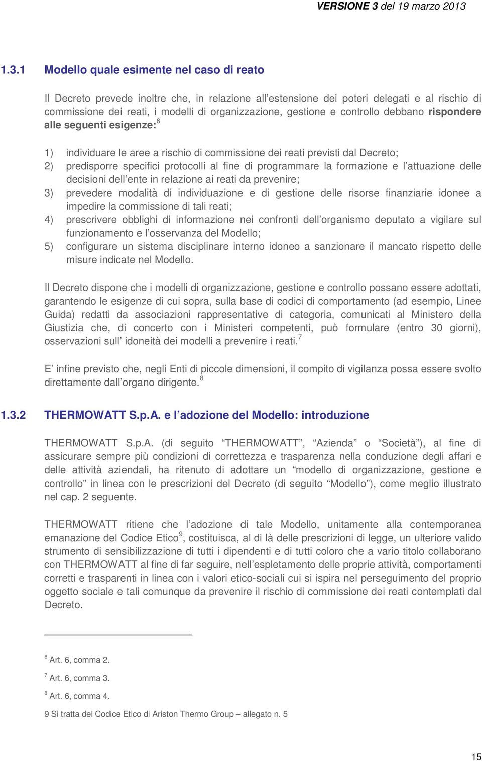 programmare la formazione e l attuazione delle decisioni dell ente in relazione ai reati da prevenire; 3) prevedere modalità di individuazione e di gestione delle risorse finanziarie idonee a