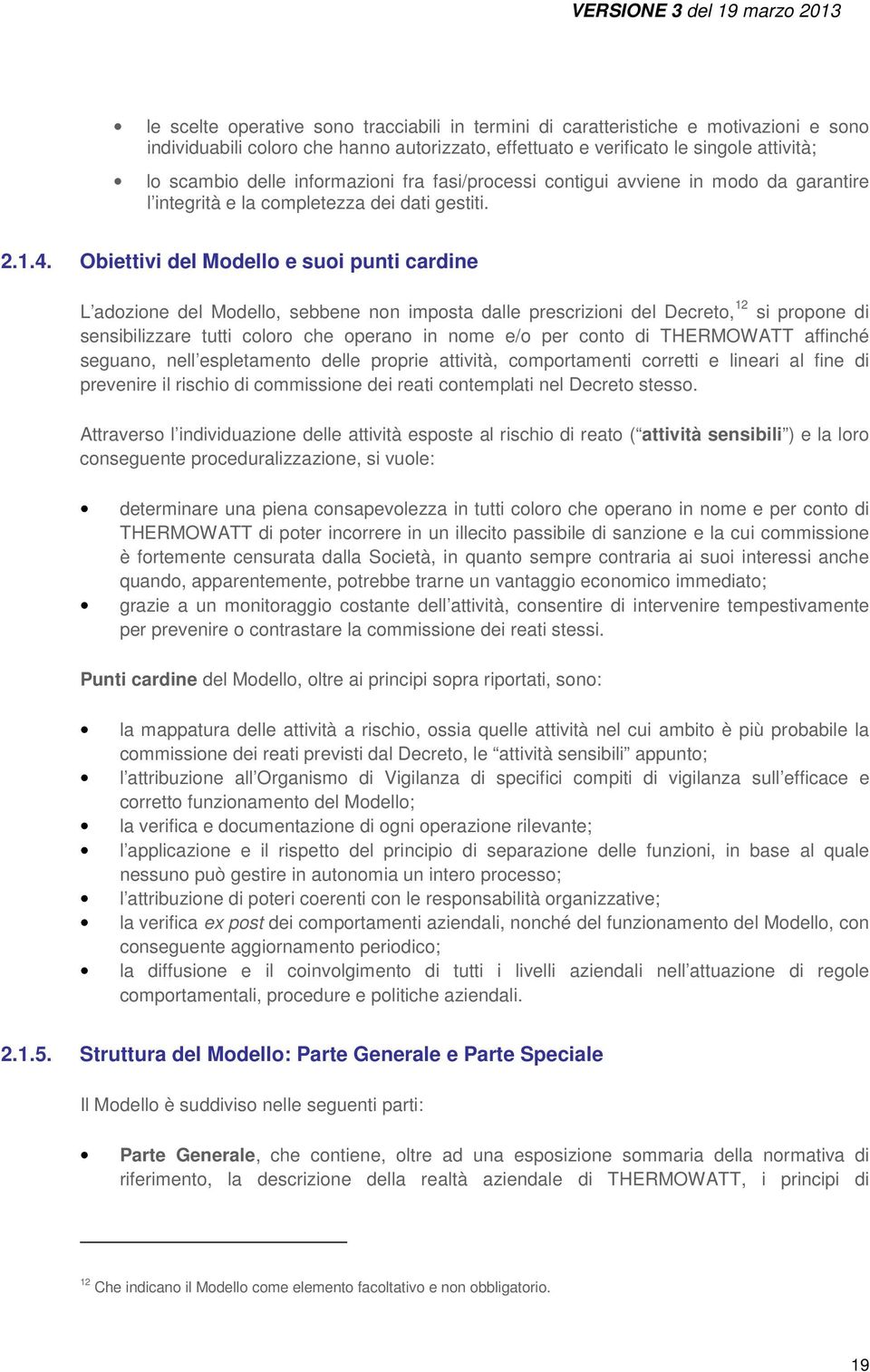 Obiettivi del Modello e suoi punti cardine L adozione del Modello, sebbene non imposta dalle prescrizioni del Decreto, 12 si propone di sensibilizzare tutti coloro che operano in nome e/o per conto