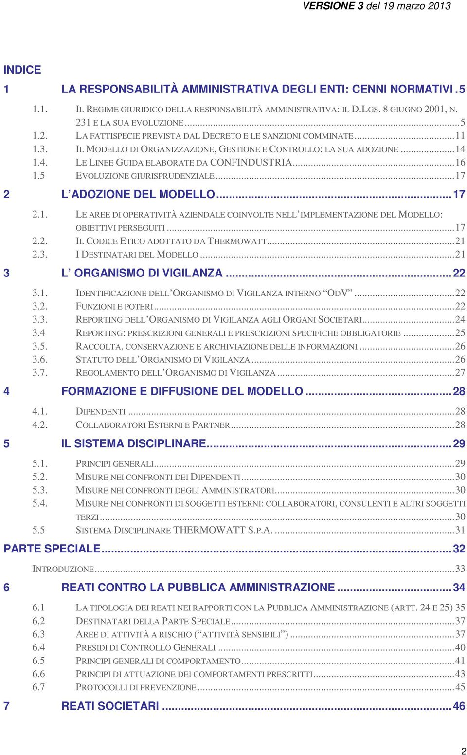 1.4. LE LINEE GUIDA ELABORATE DA CONFINDUSTRIA... 16 1.5 EVOLUZIONE GIURISPRUDENZIALE... 17 2 L ADOZIONE DEL MODELLO... 17 2.1. LE AREE DI OPERATIVITÀ AZIENDALE COINVOLTE NELL IMPLEMENTAZIONE DEL MODELLO: OBIETTIVI PERSEGUITI.