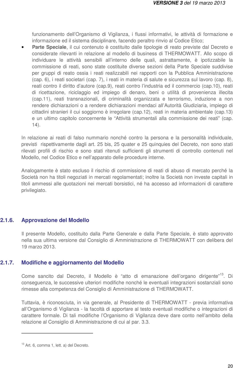 Allo scopo di individuare le attività sensibili all interno delle quali, astrattamente, è ipotizzabile la commissione di reati, sono state costituite diverse sezioni della Parte Speciale suddivise