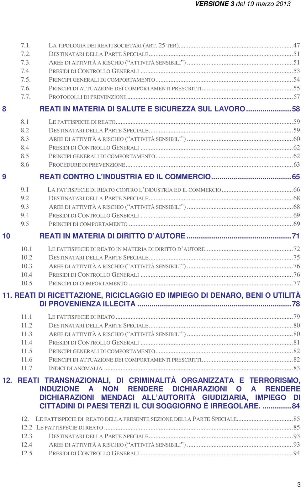 .. 57 8 REATI IN MATERIA DI SALUTE E SICUREZZA SUL LAVORO... 58 8.1 LE FATTISPECIE DI REATO... 59 8.2 DESTINATARI DELLA PARTE SPECIALE... 59 8.3 AREE DI ATTIVITÀ A RISCHIO ( ATTIVITÀ SENSIBILI ).