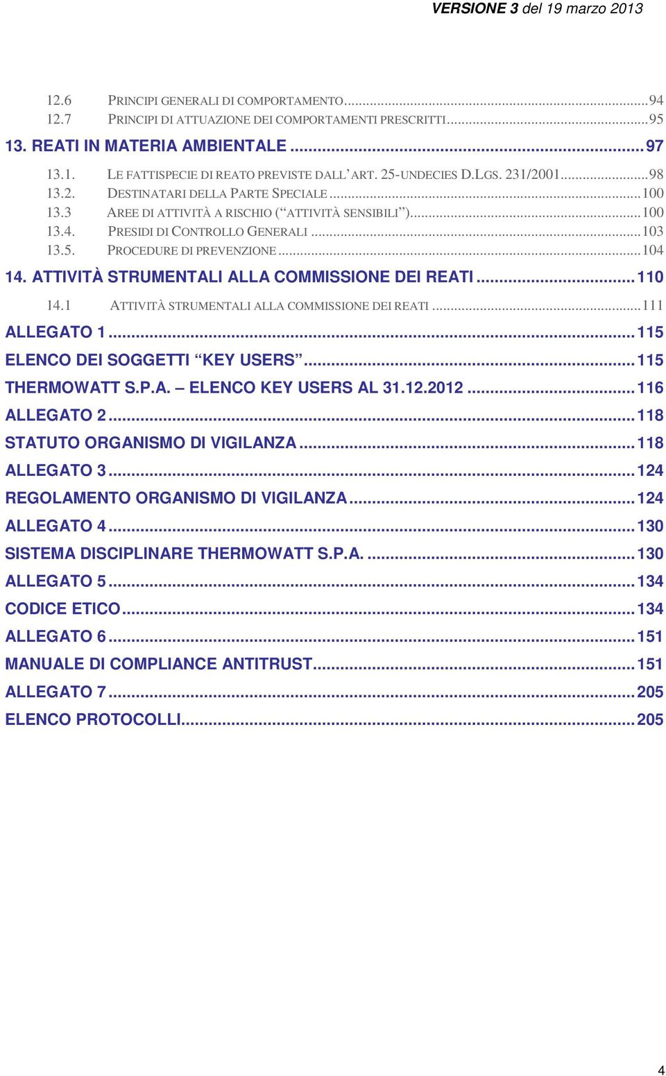 .. 104 14. ATTIVITÀ STRUMENTALI ALLA COMMISSIONE DEI REATI... 110 14.1 ATTIVITÀ STRUMENTALI ALLA COMMISSIONE DEI REATI... 111 ALLEGATO 1... 115 ELENCO DEI SOGGETTI KEY USERS... 115 THERMOWATT S.P.A. ELENCO KEY USERS AL 31.