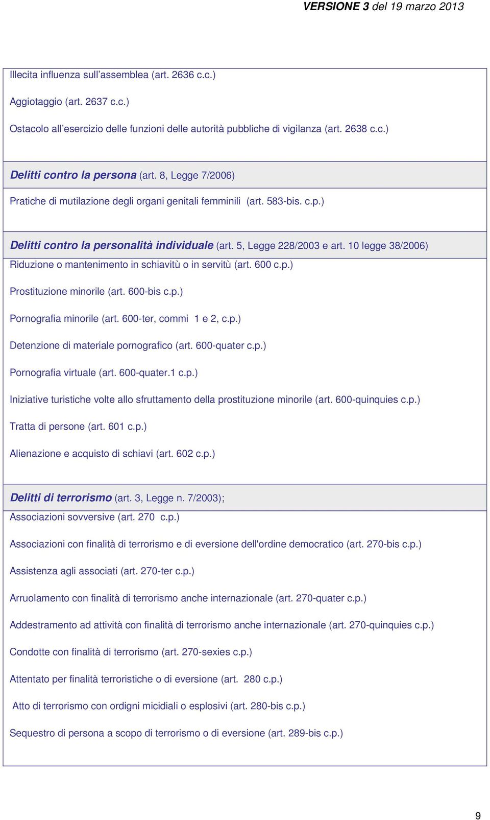 10 legge 38/2006) Riduzione o mantenimento in schiavitù o in servitù (art. 600 c.p.) Prostituzione minorile (art. 600-bis c.p.) Pornografia minorile (art. 600-ter, commi 1 e 2, c.p.) Detenzione di materiale pornografico (art.