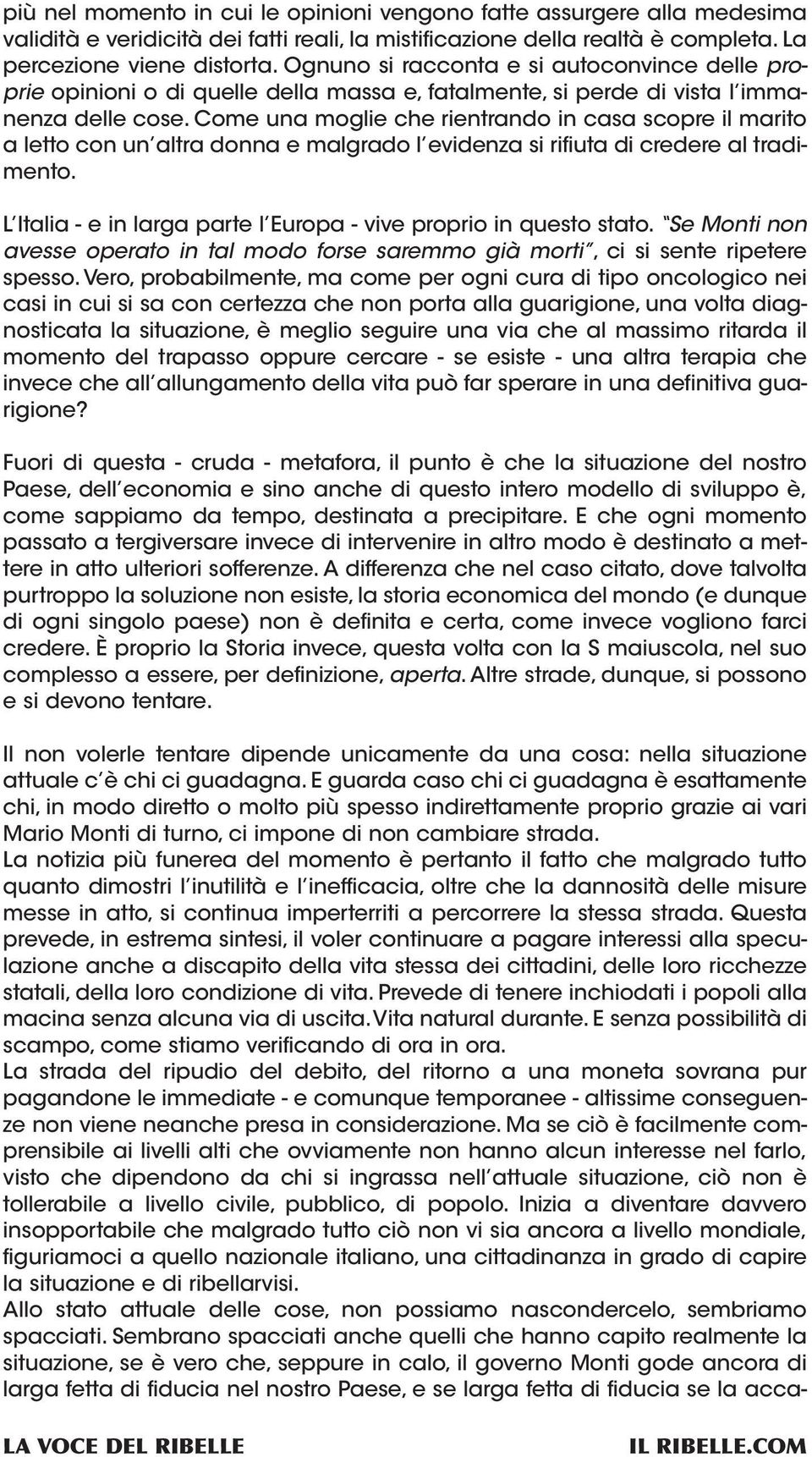 Come una moglie che rientrando in casa scopre il marito a letto con un altra donna e malgrado l evidenza si rifiuta di credere al tradimento.