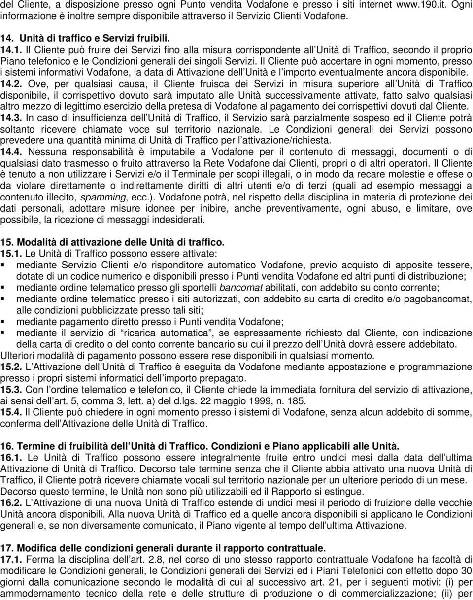 .1. Il Cliente può fruire dei Servizi fino alla misura corrispondente all Unità di Traffico, secondo il proprio Piano telefonico e le Condizioni generali dei singoli Servizi.